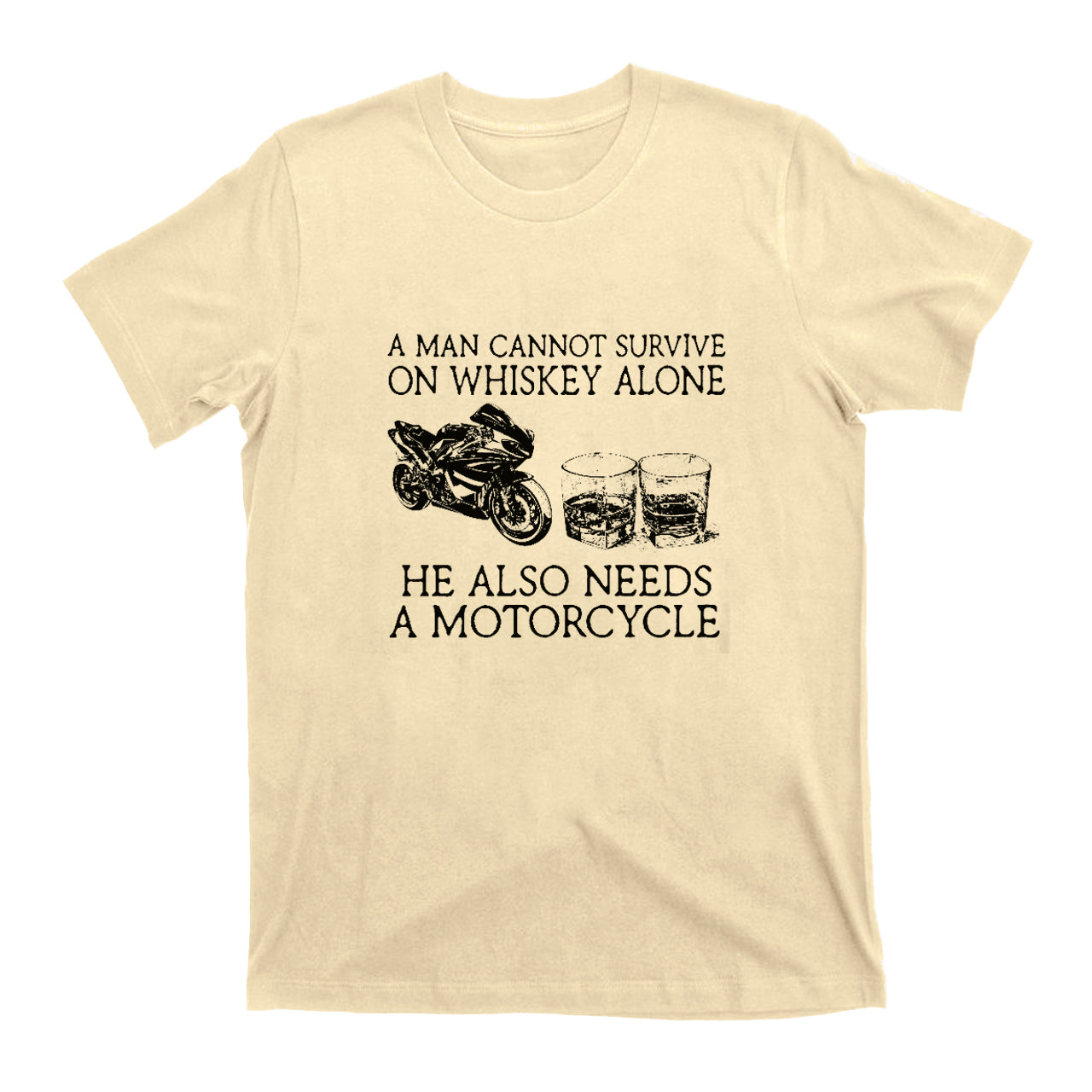 A Man Cannot Survive On Whiskey Alone He Also Needs A Motorcycle T-Shirts