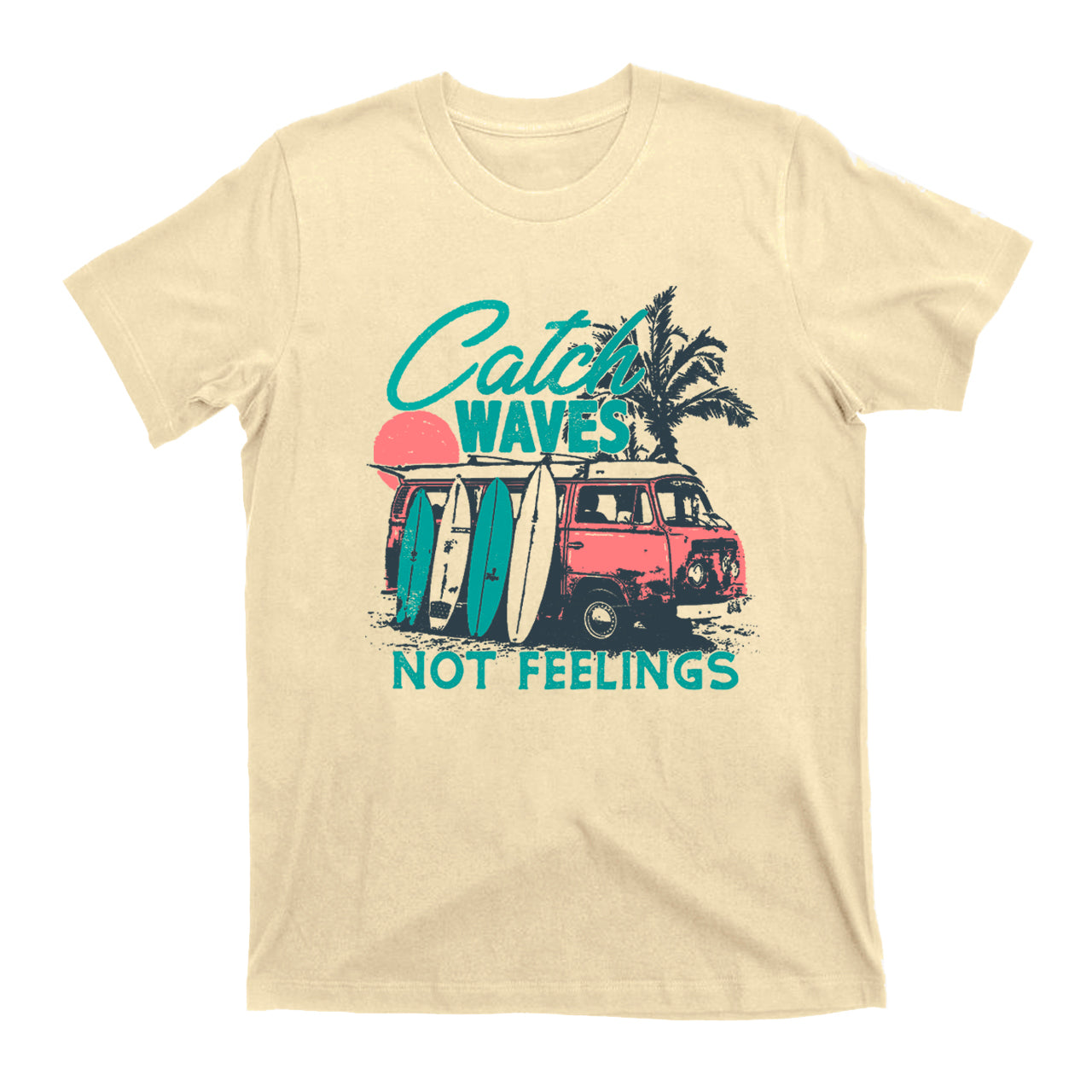 Catch Waves Not Feelings T-Shirts