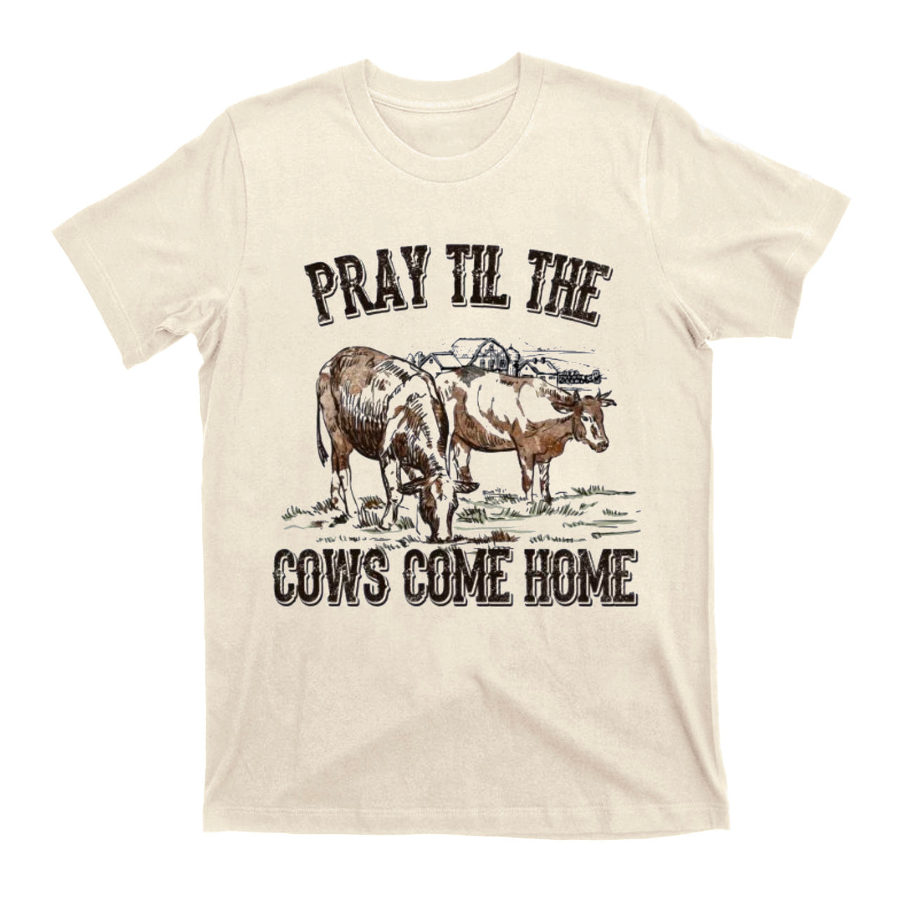 Pray Till The Cows Come Home T-Shirts