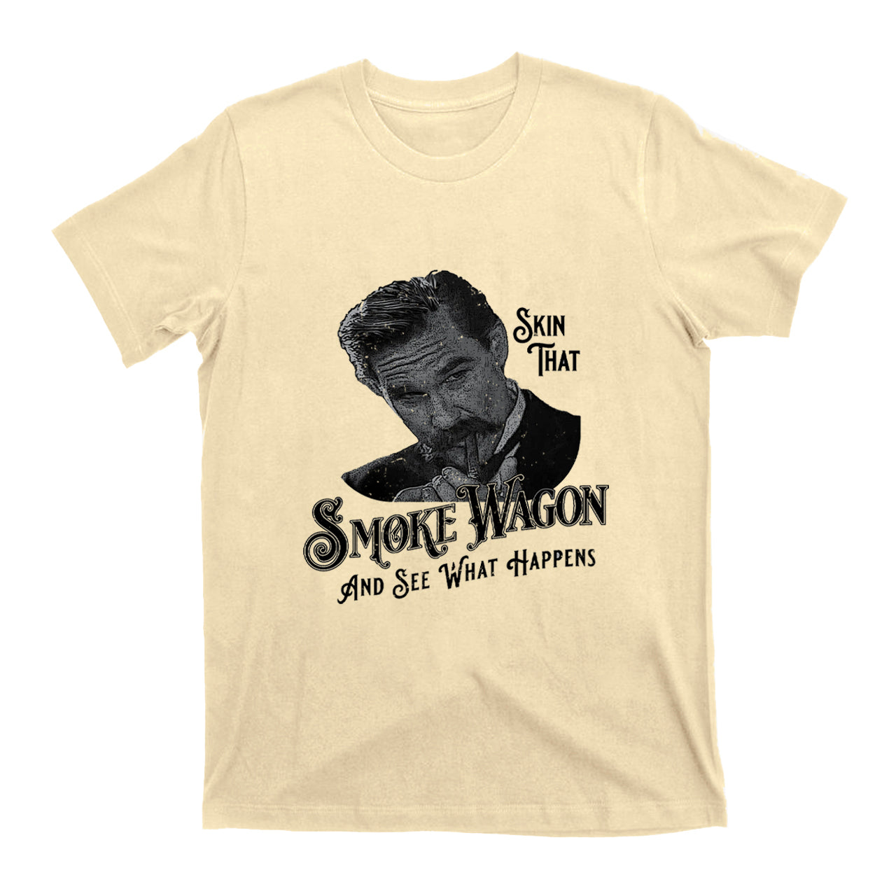 Skin That Smoke Wagon and See What Happens T-Shirts