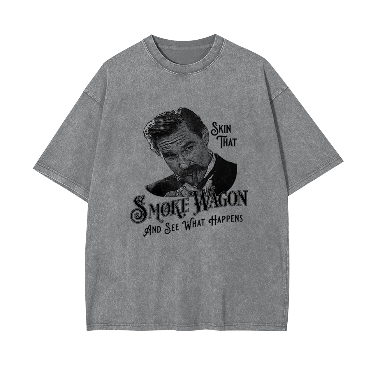 Skin That Smoke Wagon and See What Happens Garment-dye Tees