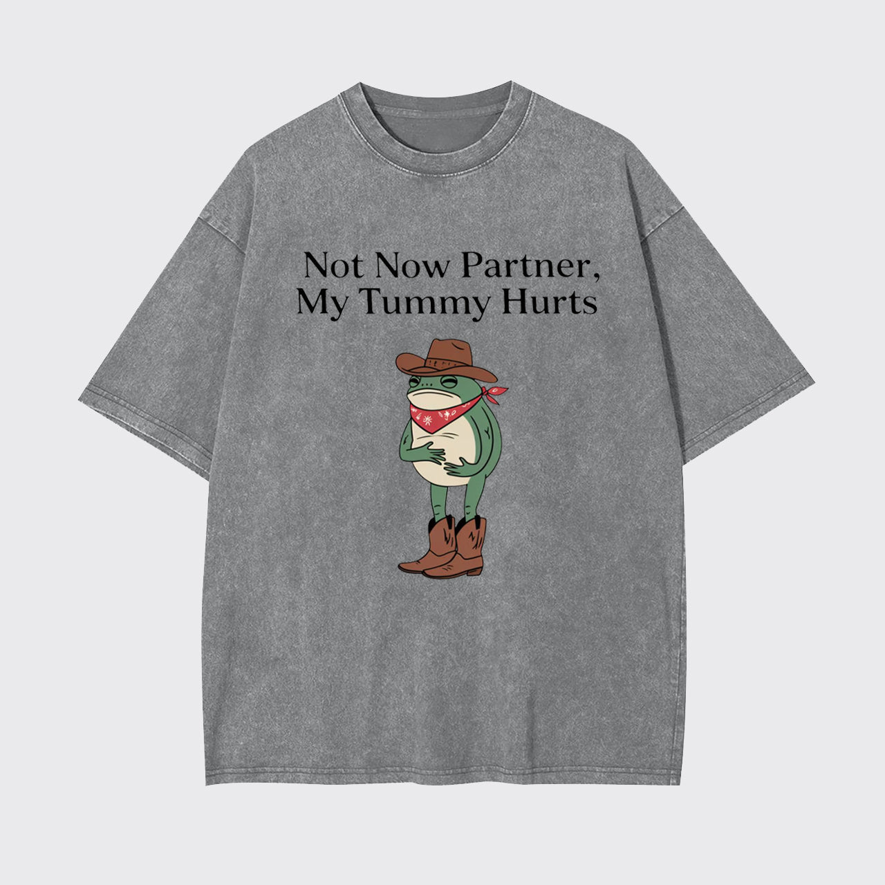Not Now Partner My Tummy Hurts Garment-dye Tees