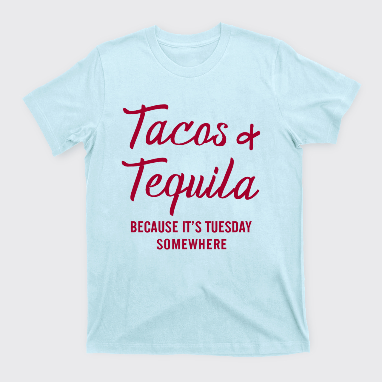 Tacos and Tequila Because It's Tuesday Somewhere T-Shirts