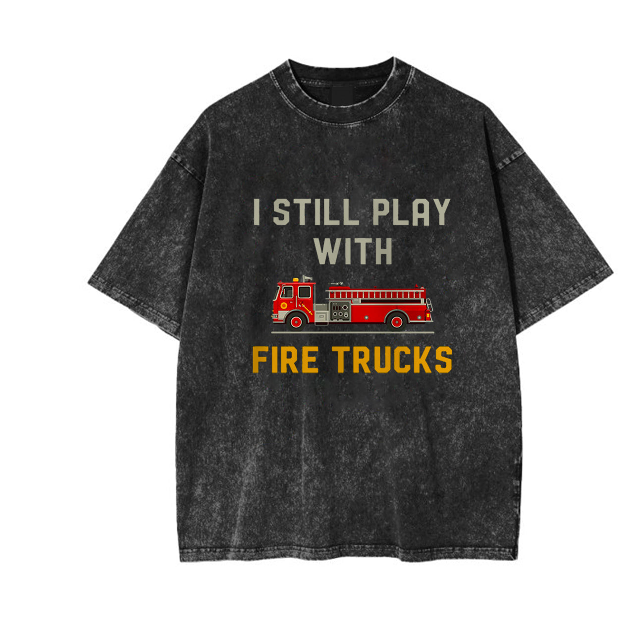 I Still Play With Fire Trucks Garment-dye Tees