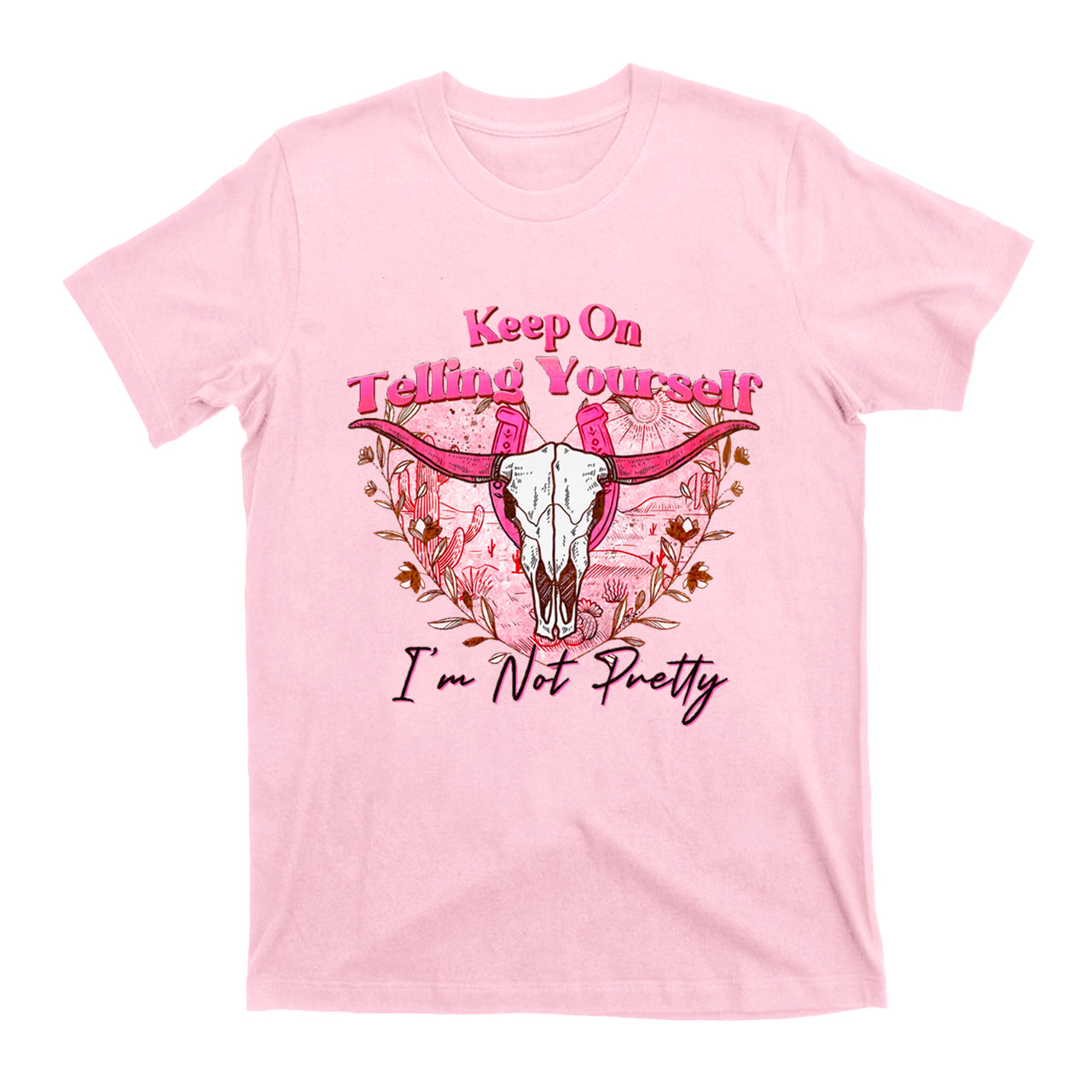 Cowgirls Keep On Telling Yourself I'm Not Pretty T-Shirts