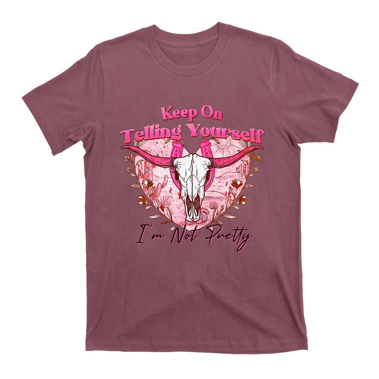 Cowgirls Keep On Telling Yourself I'm Not Pretty T-Shirts