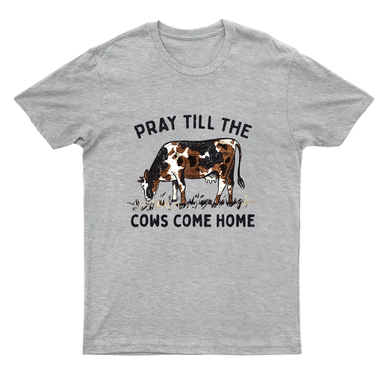 Pray Till The Cows Come Home T-Shirts