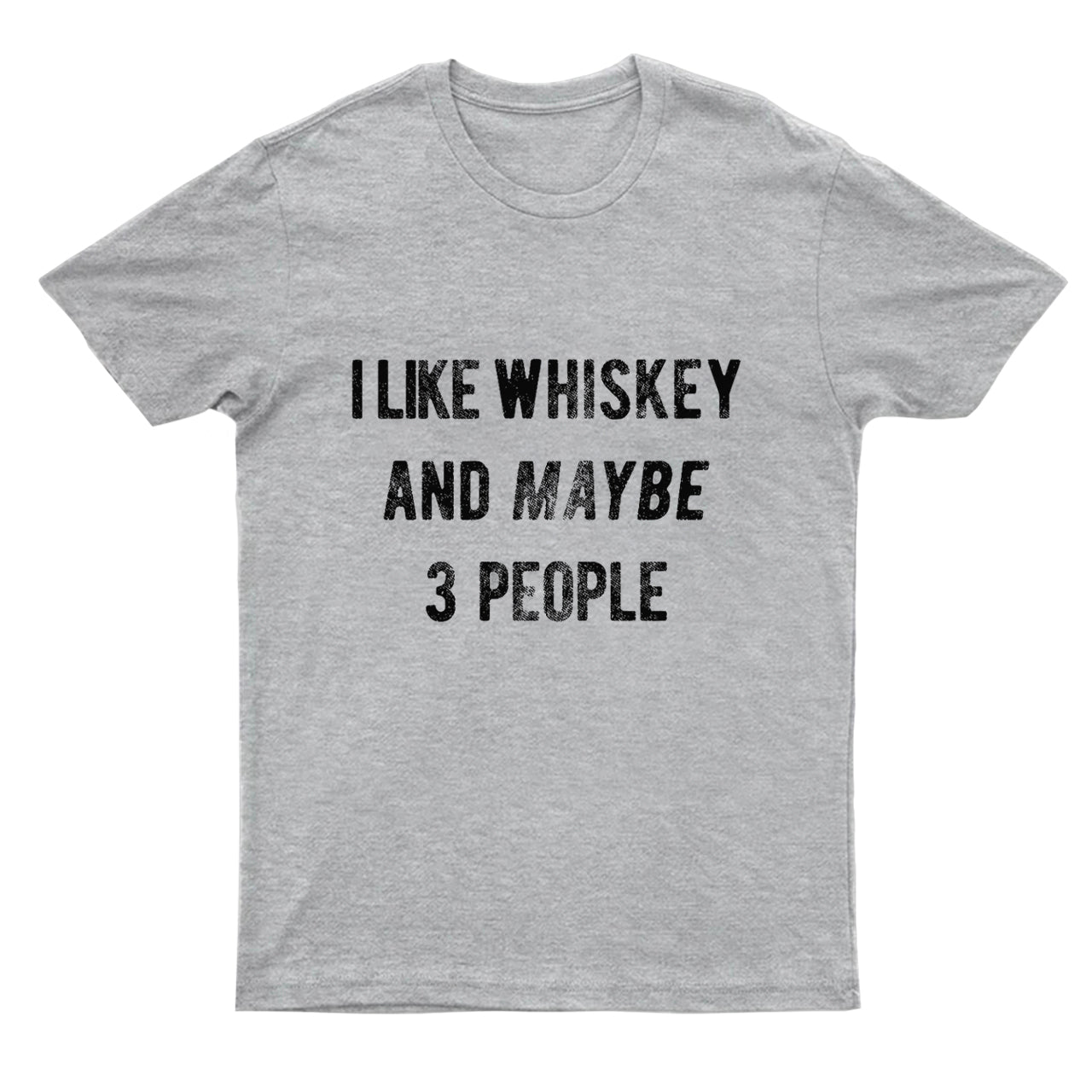 I Like Whiskey And Maybe 3 People T-Shirts