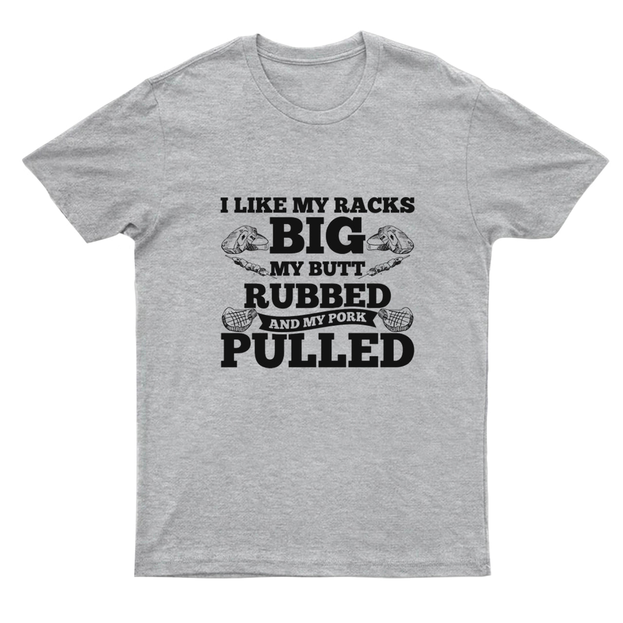 I Like My Racks Big My Butt Rubbed And My Pork Pulled T-shirt