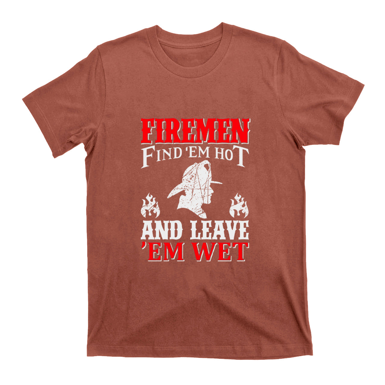 Firemen Find 'em Hot And Leave 'em Wet T-shirt