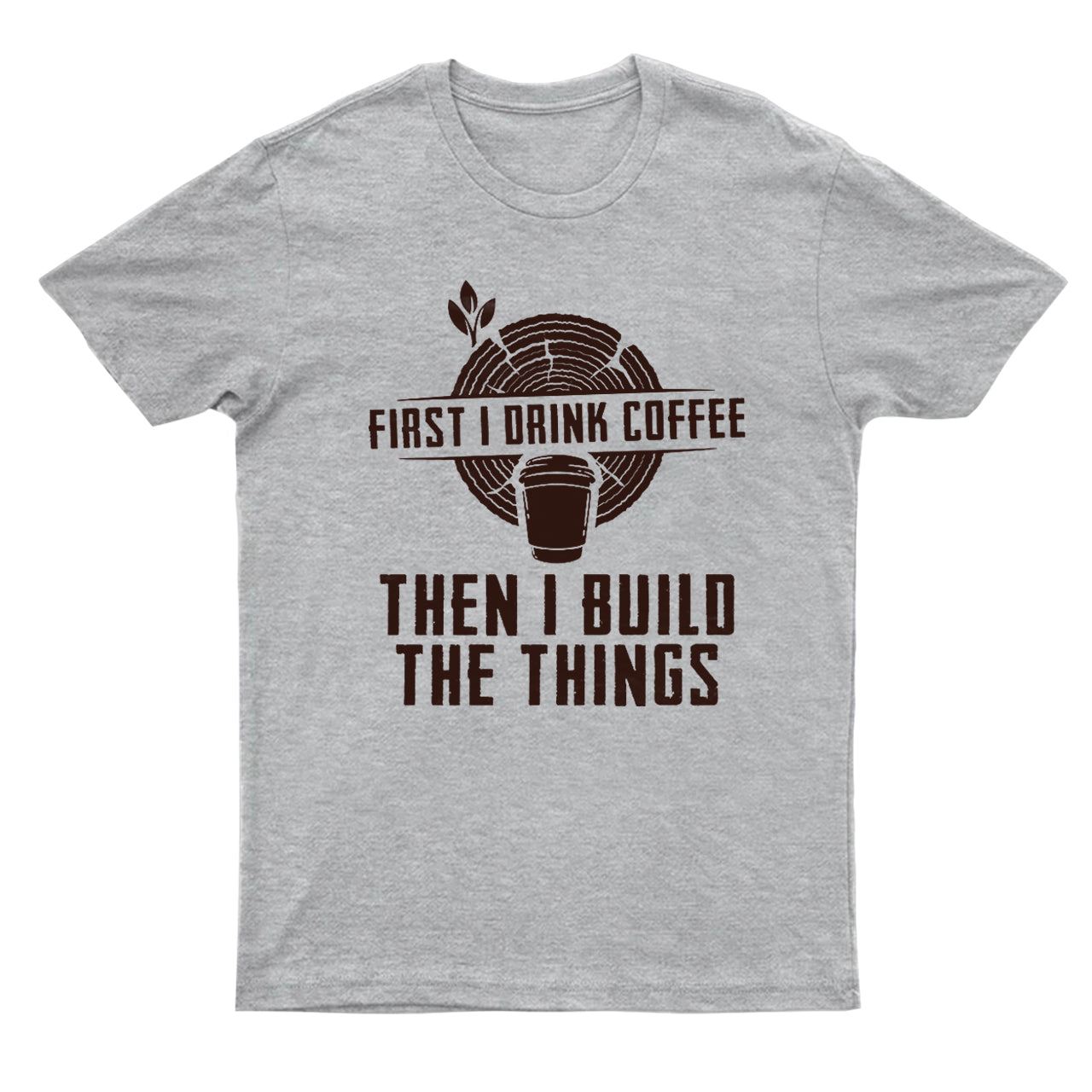 First I Drink Coffee Then  I Build The Things T-Shirts