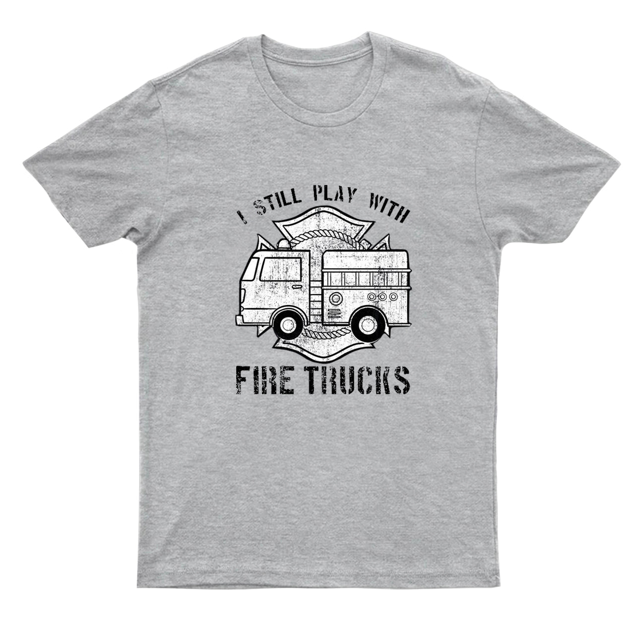 I Still Play With Fire Trucks T-shirt