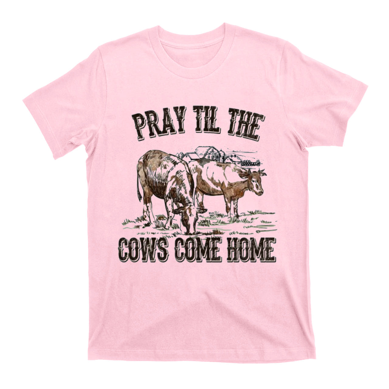 Pray Till The Cows Come Home T-Shirts
