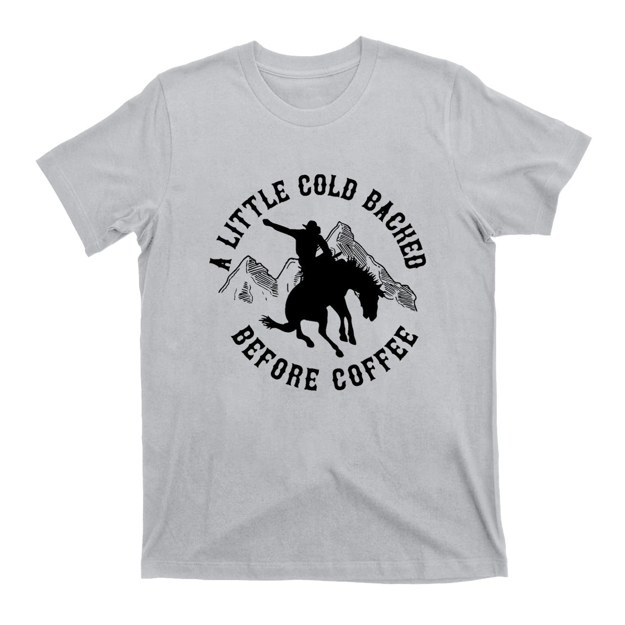 Cold Backed Before Coffee Cowboy T-Shirts
