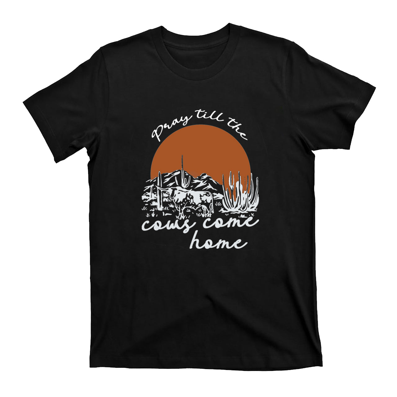 Pray Till The Cows Come Home T-Shirts