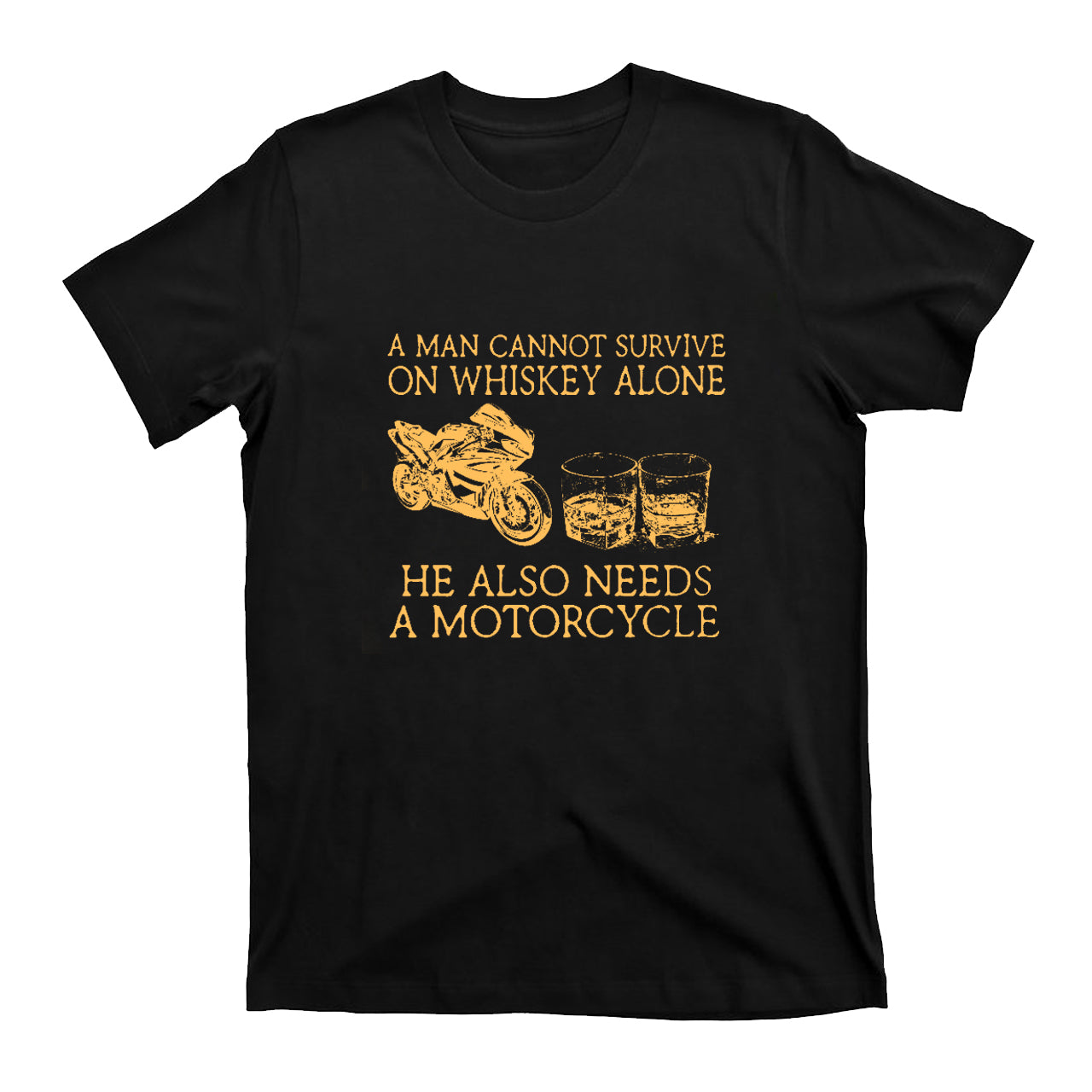 A Man Cannot Survive On Whiskey Alone He Also Needs A Motorcycle T-Shirts