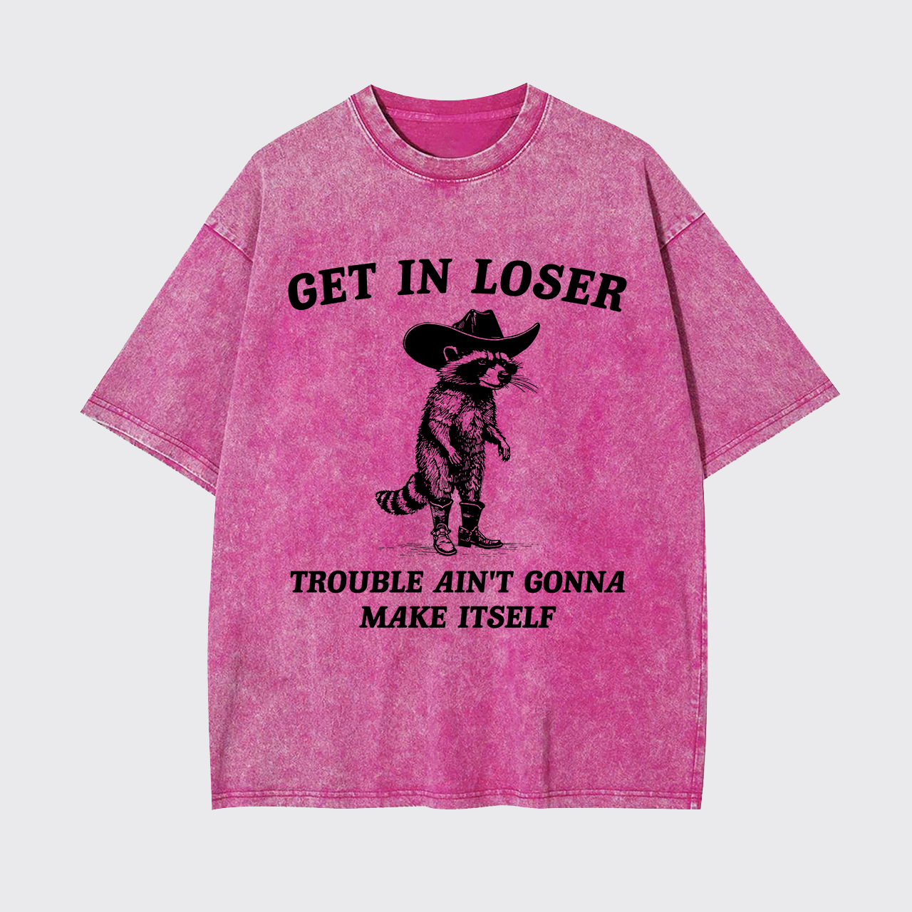 Get In Loser Trouble Ain't Gonna Make Itself Garment-dye Tees