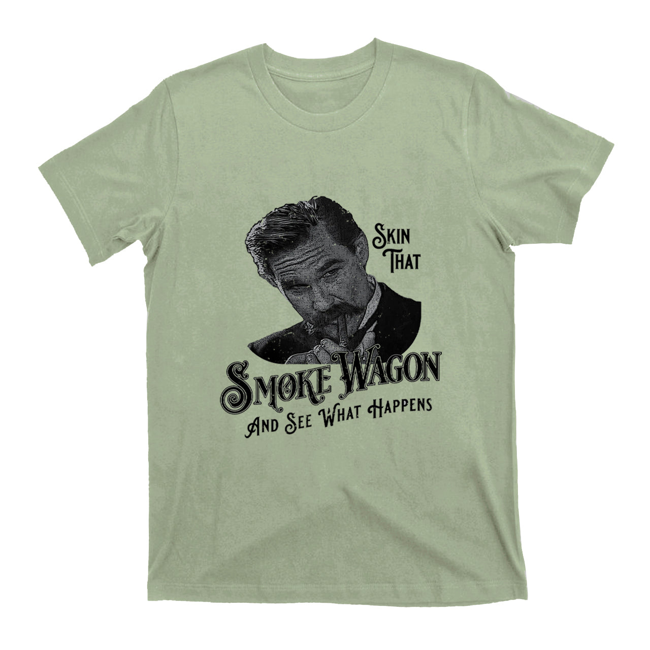 Skin That Smoke Wagon and See What Happens T-Shirts