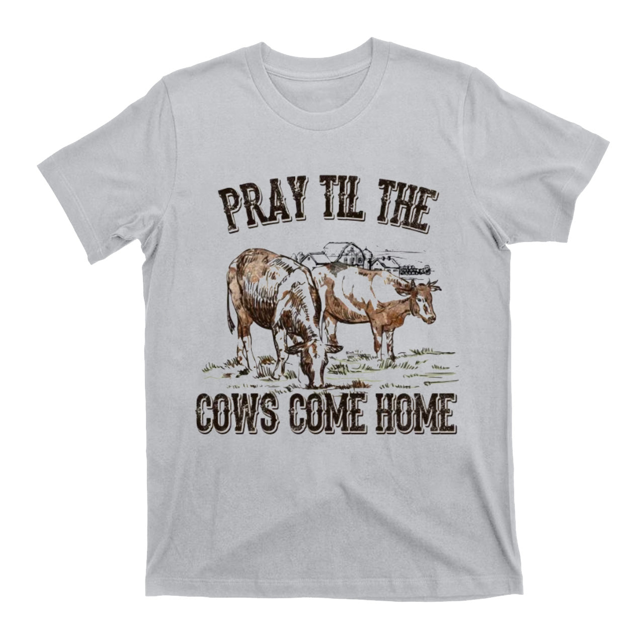 Pray Till The Cows Come Home T-Shirts