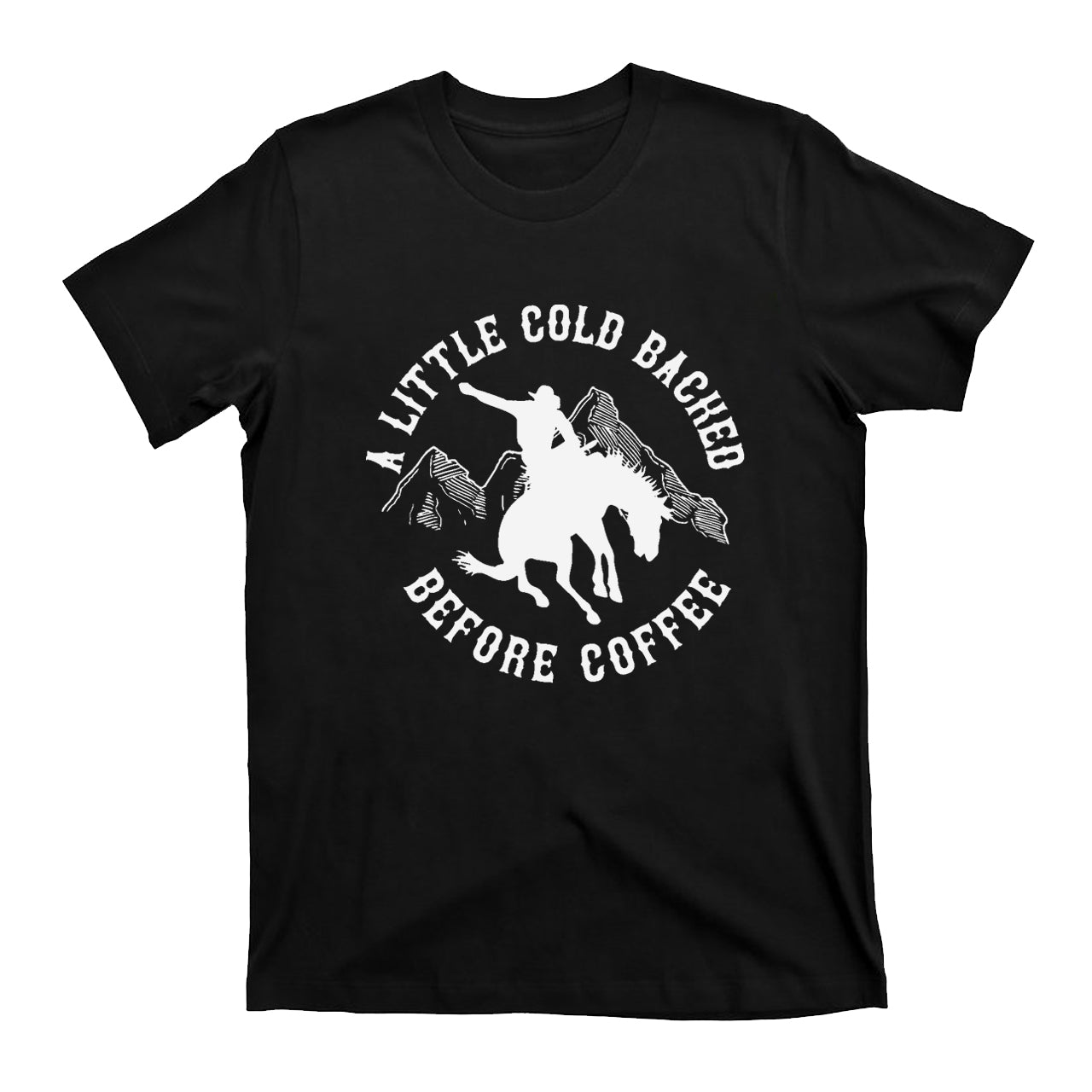 Cold Backed Before Coffee Cowboy T-Shirts