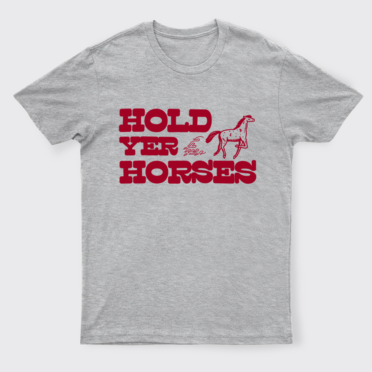 Hold Yer Horses T-Shirts