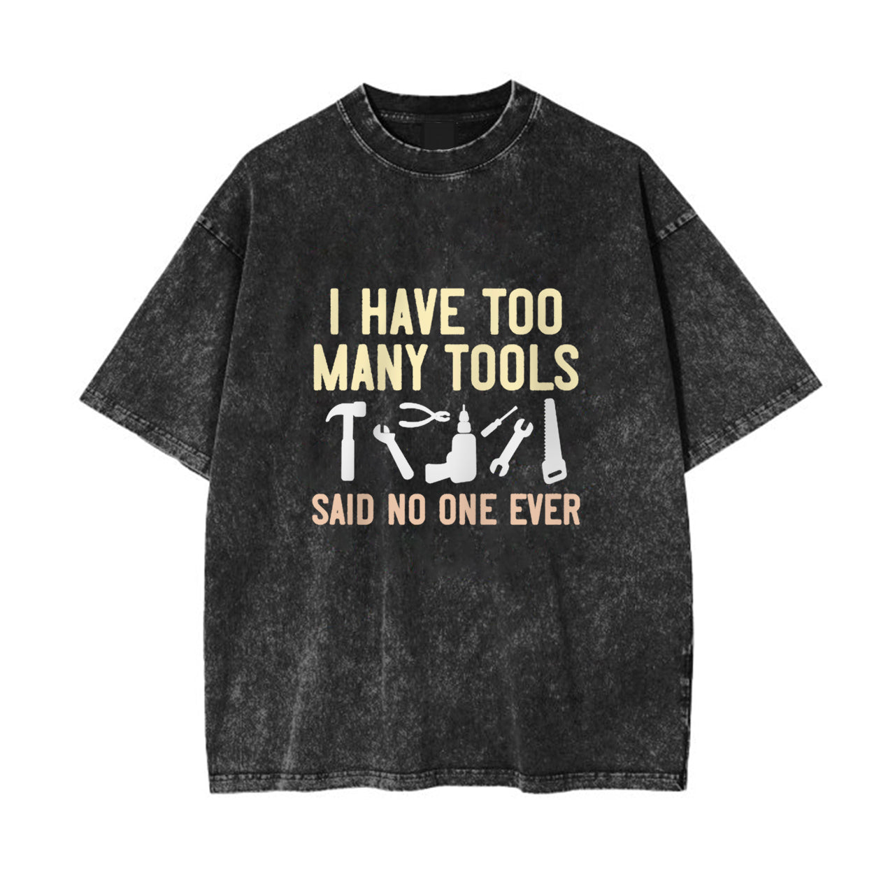 I Have Too Many Tools Garment-dye Tees