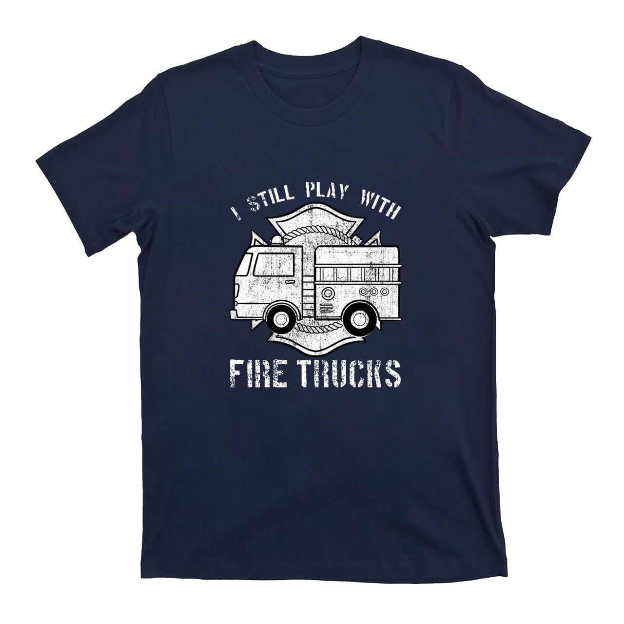 I Still Play With Fire Trucks T-shirt