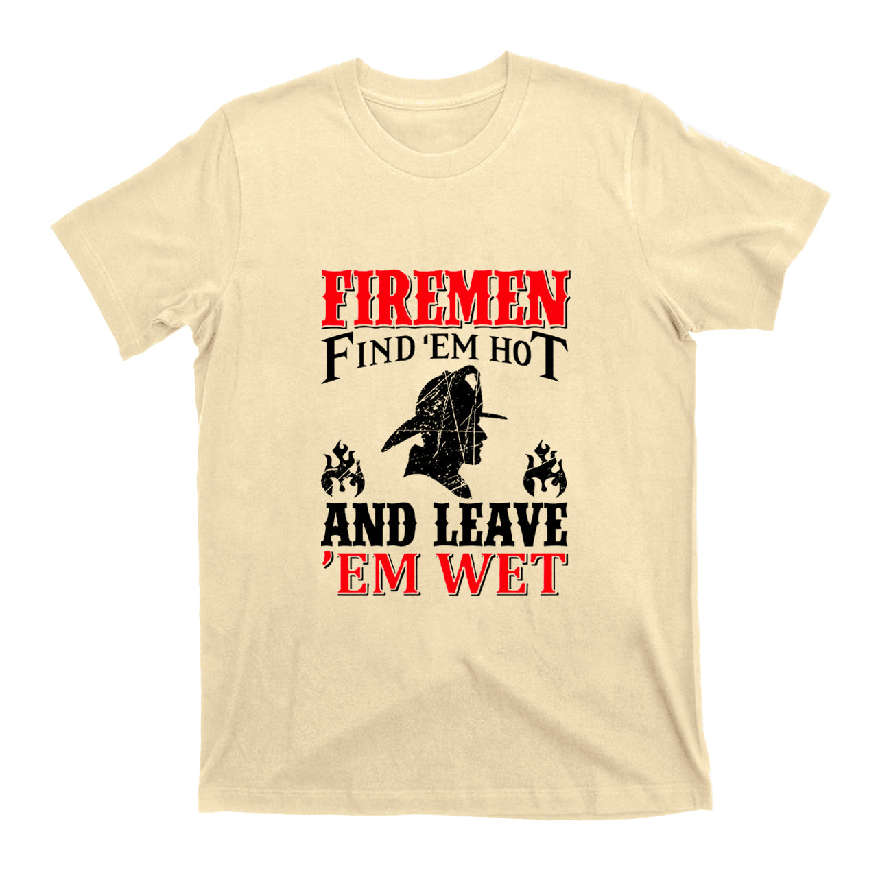 Firemen Find 'em Hot And Leave 'em Wet T-shirt