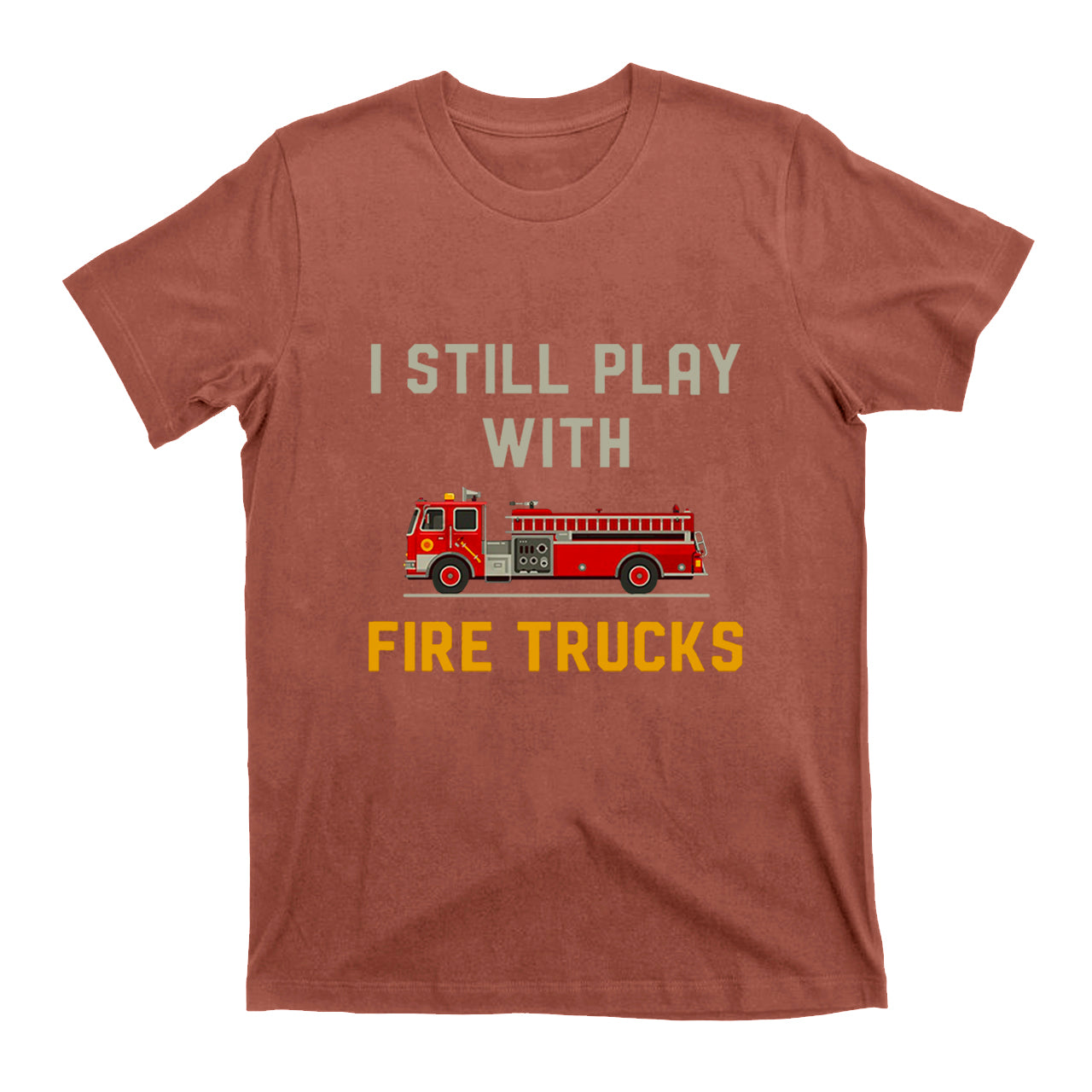 I Still Play With Fire Trucks T-shirt