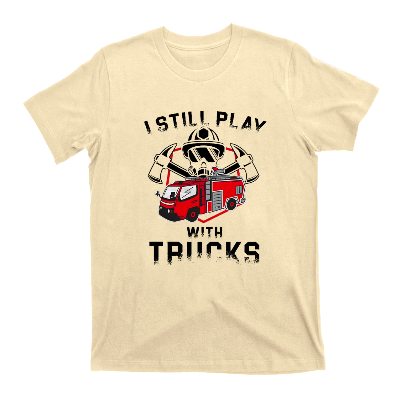 Funny Still Play With Fire Trucks T-shirt