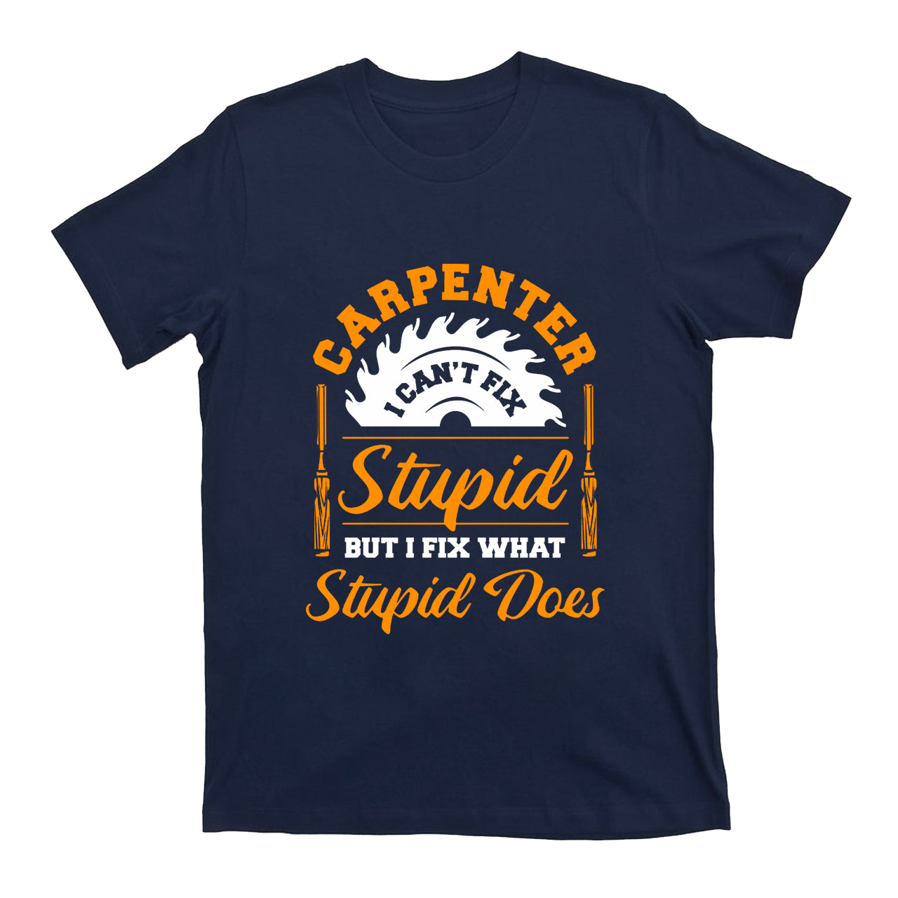 Carpenter I Can't Fix Stupid T-shirt