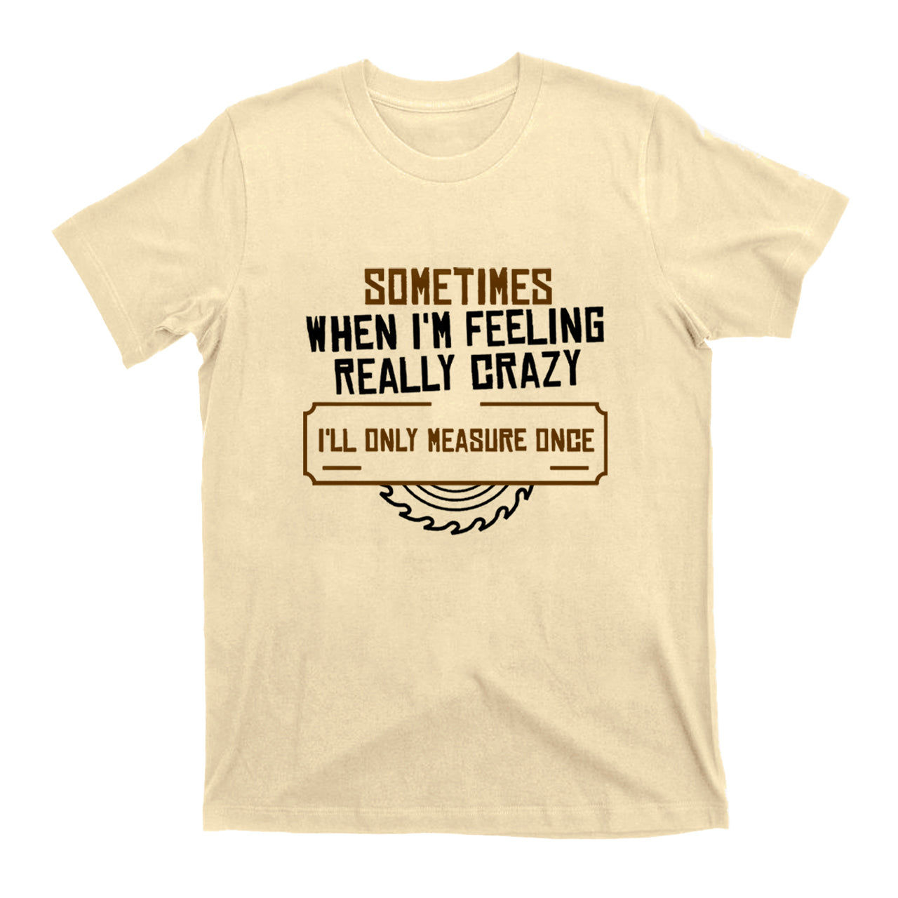 Carpenter‘ll Only Measure Once T-shirt