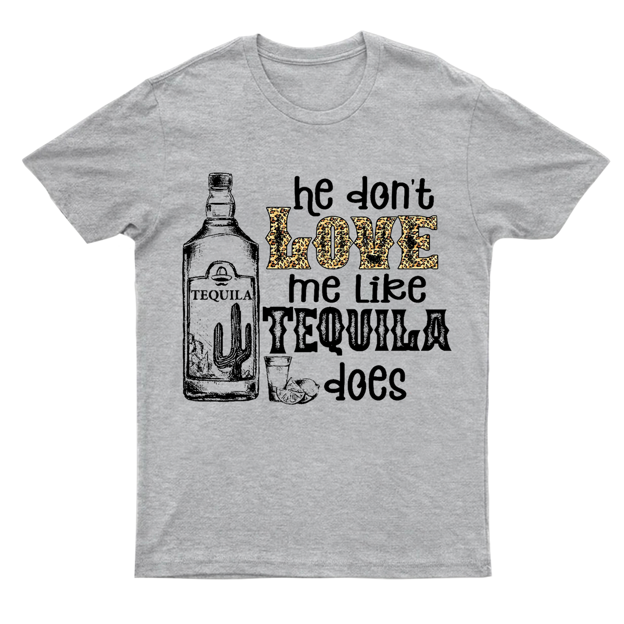 He Don't Love Me Like Tequila Does T-Shirts