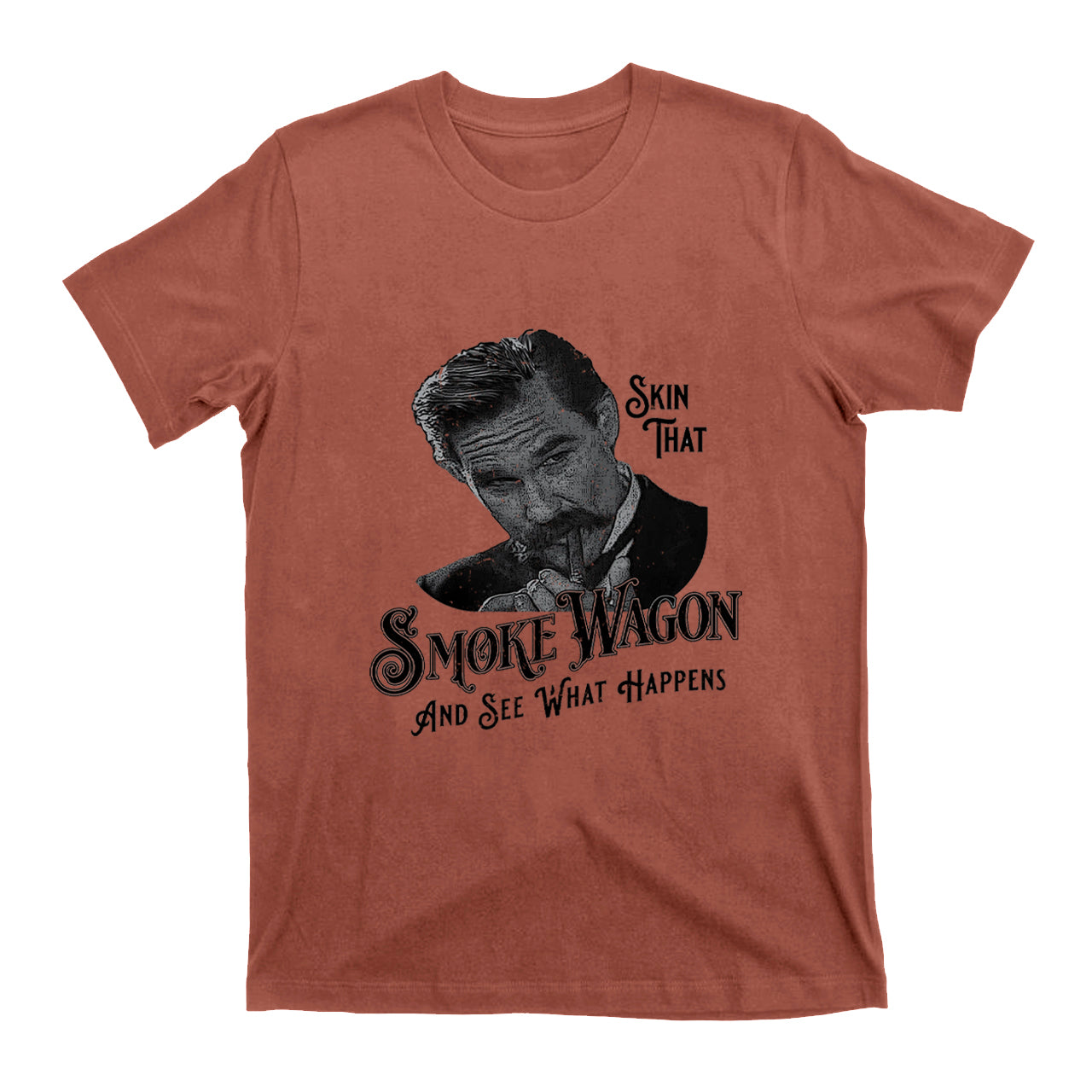 Skin That Smoke Wagon and See What Happens T-Shirts