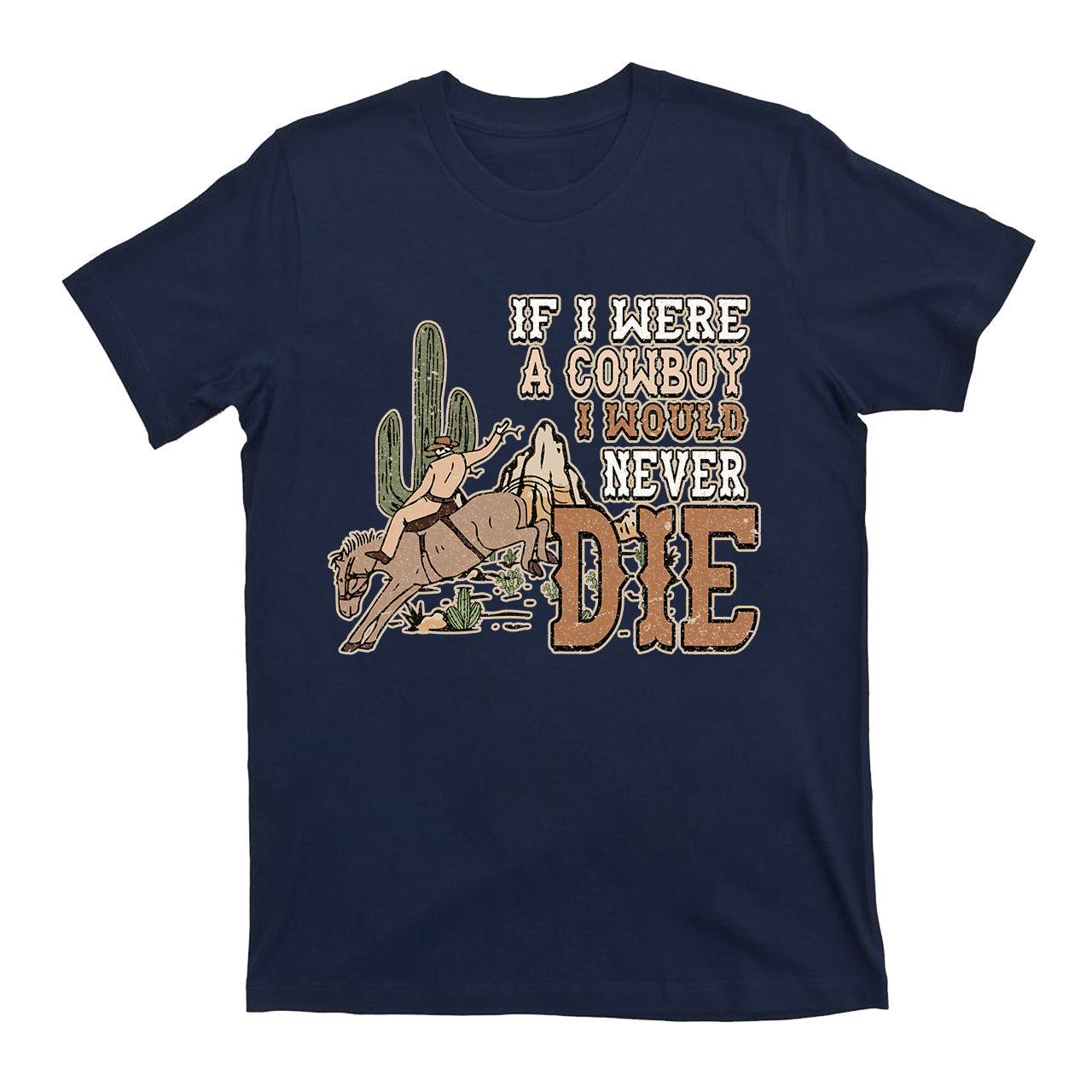 IF I Were A Cowboy I Would Never Die Vintage Cowboy T-Shirt