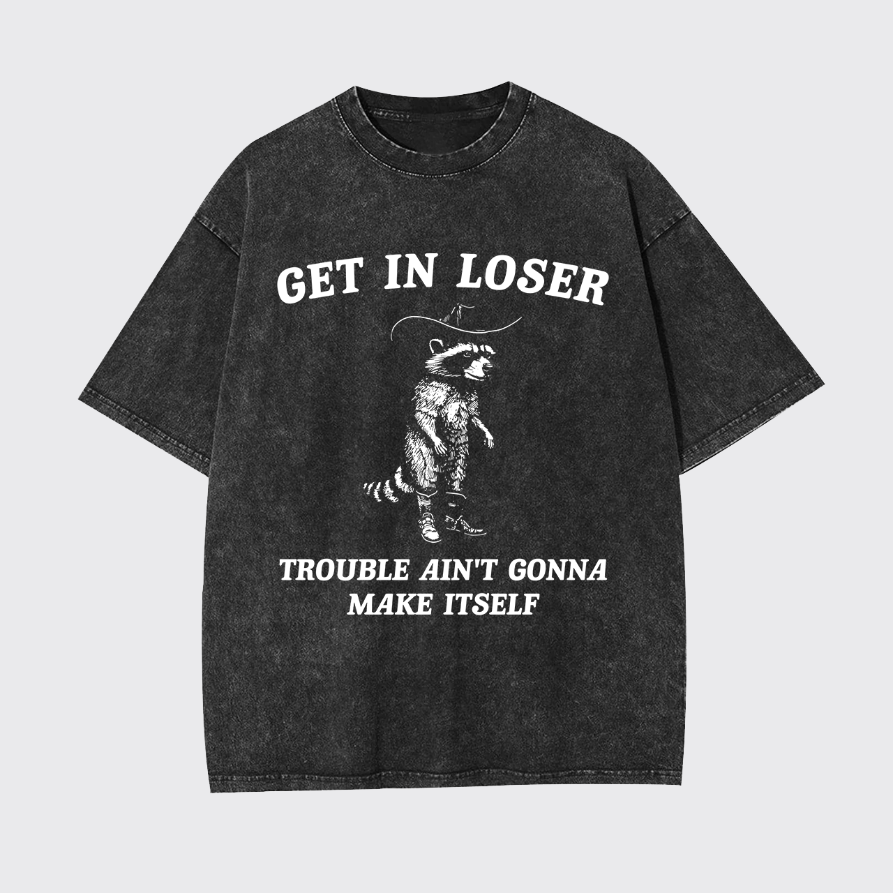 Get In Loser Trouble Ain't Gonna Make Itself Garment-dye Tees