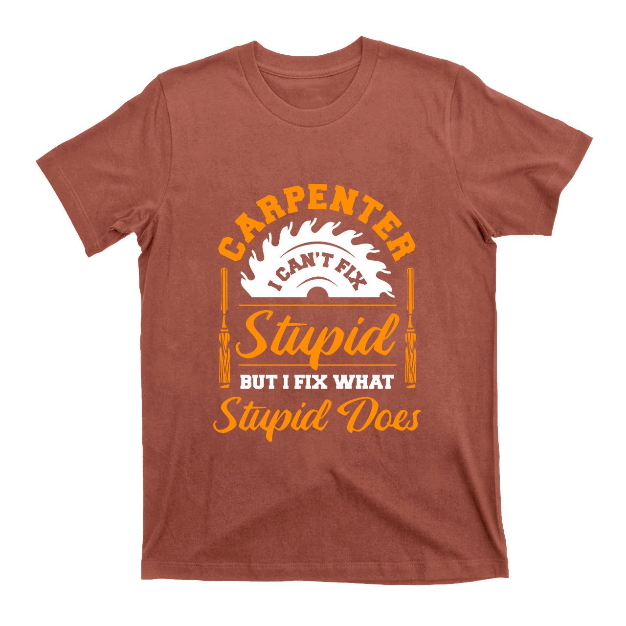 Carpenter I Can't Fix Stupid T-shirt