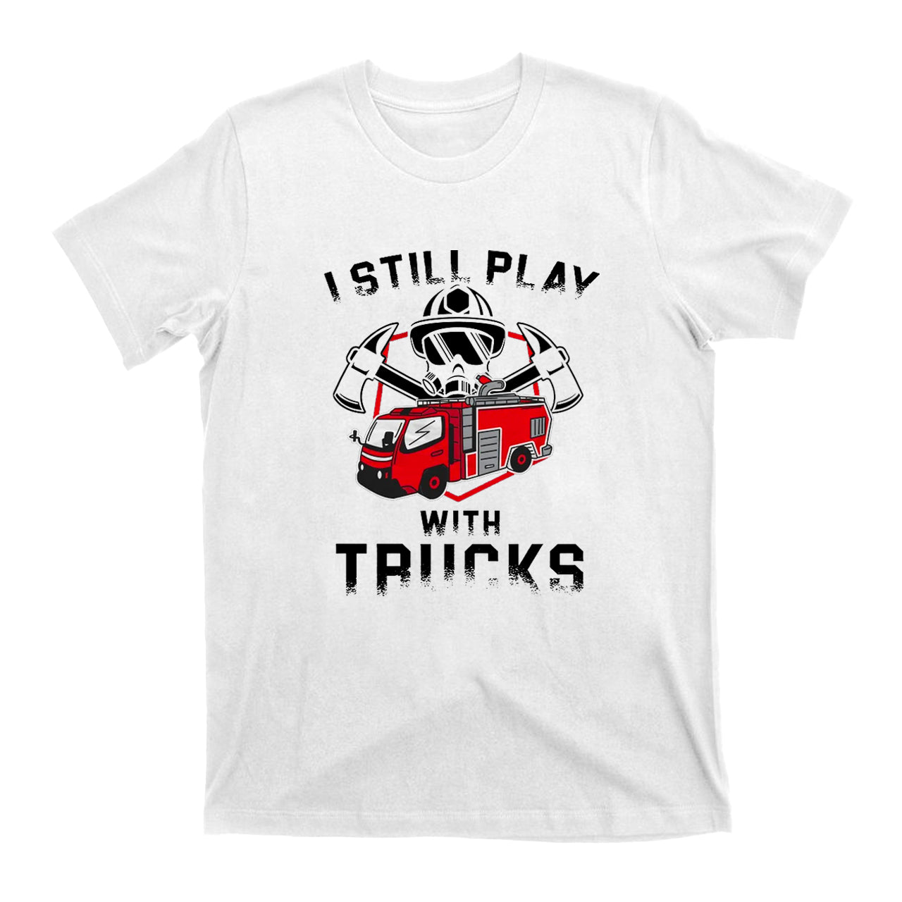 Funny Still Play With Fire Trucks T-shirt