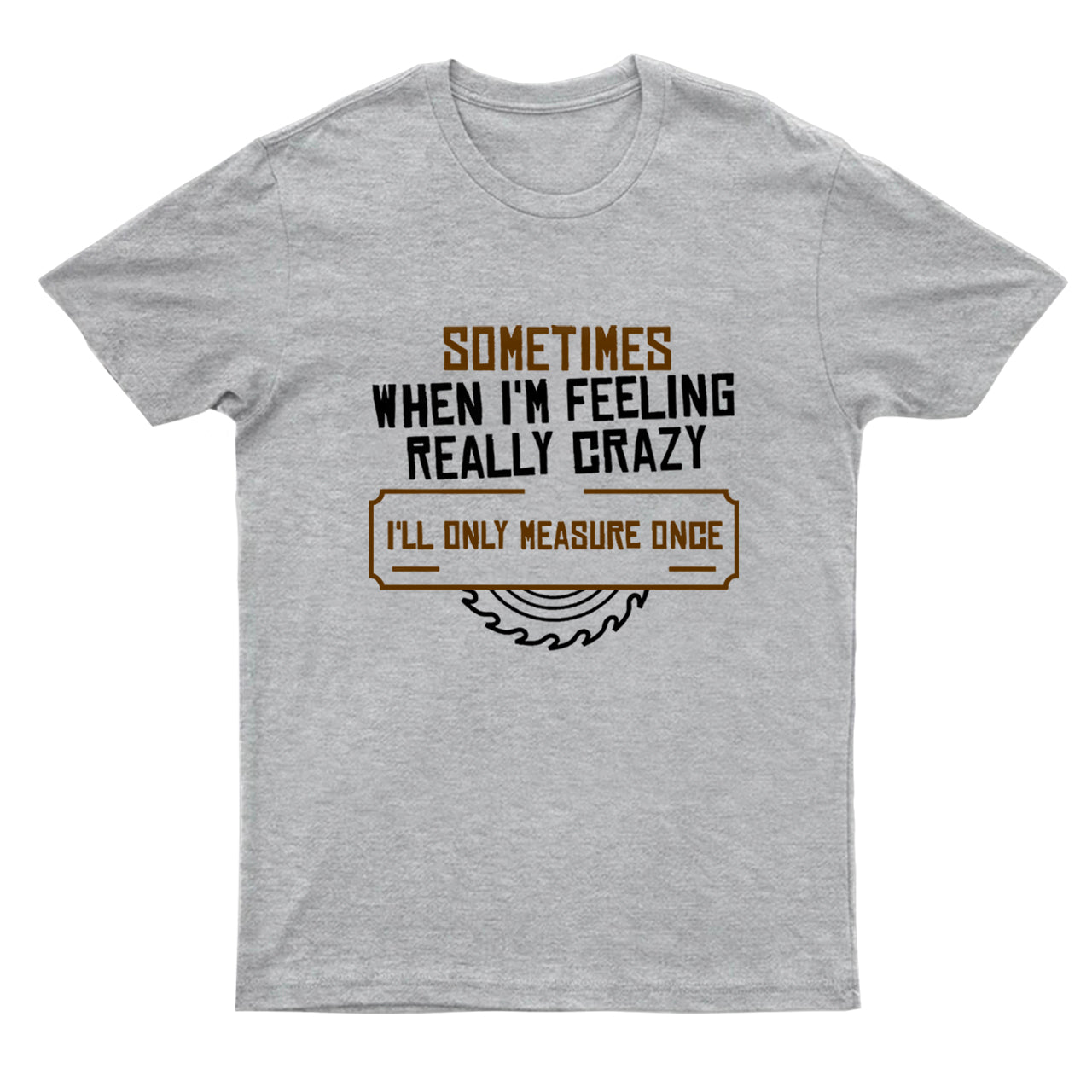 Carpenter‘ll Only Measure Once T-shirt