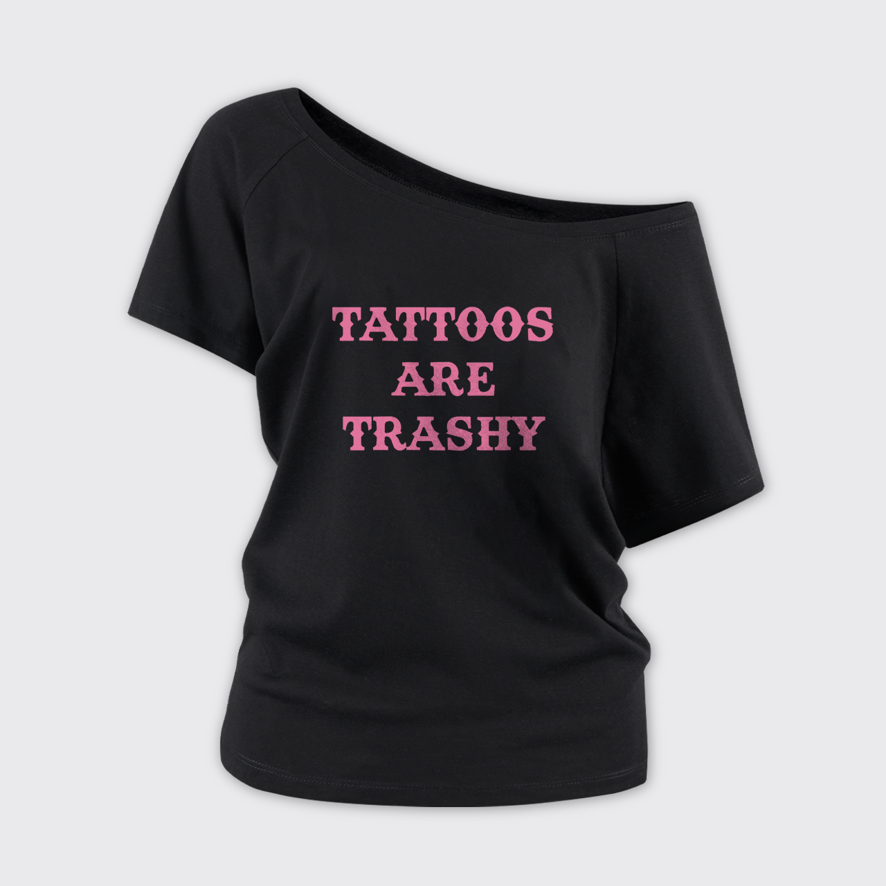 Tattoos Are Trashy Off Shoulder Top