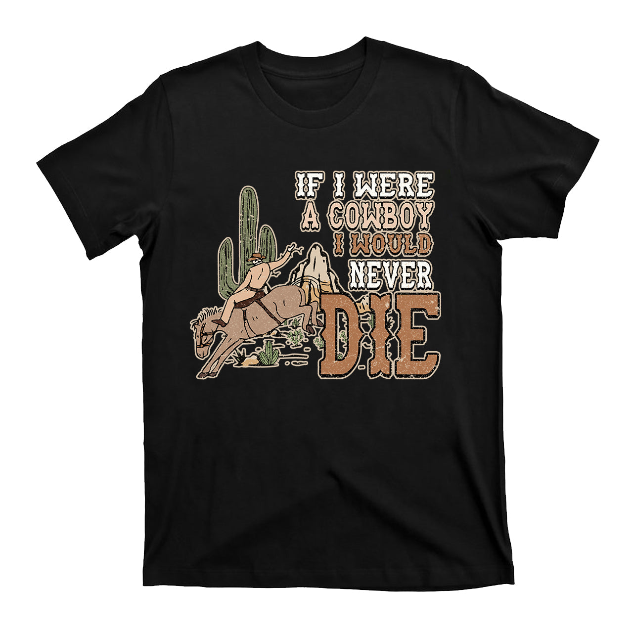 IF I Were A Cowboy I Would Never Die Vintage Cowboy T-Shirt