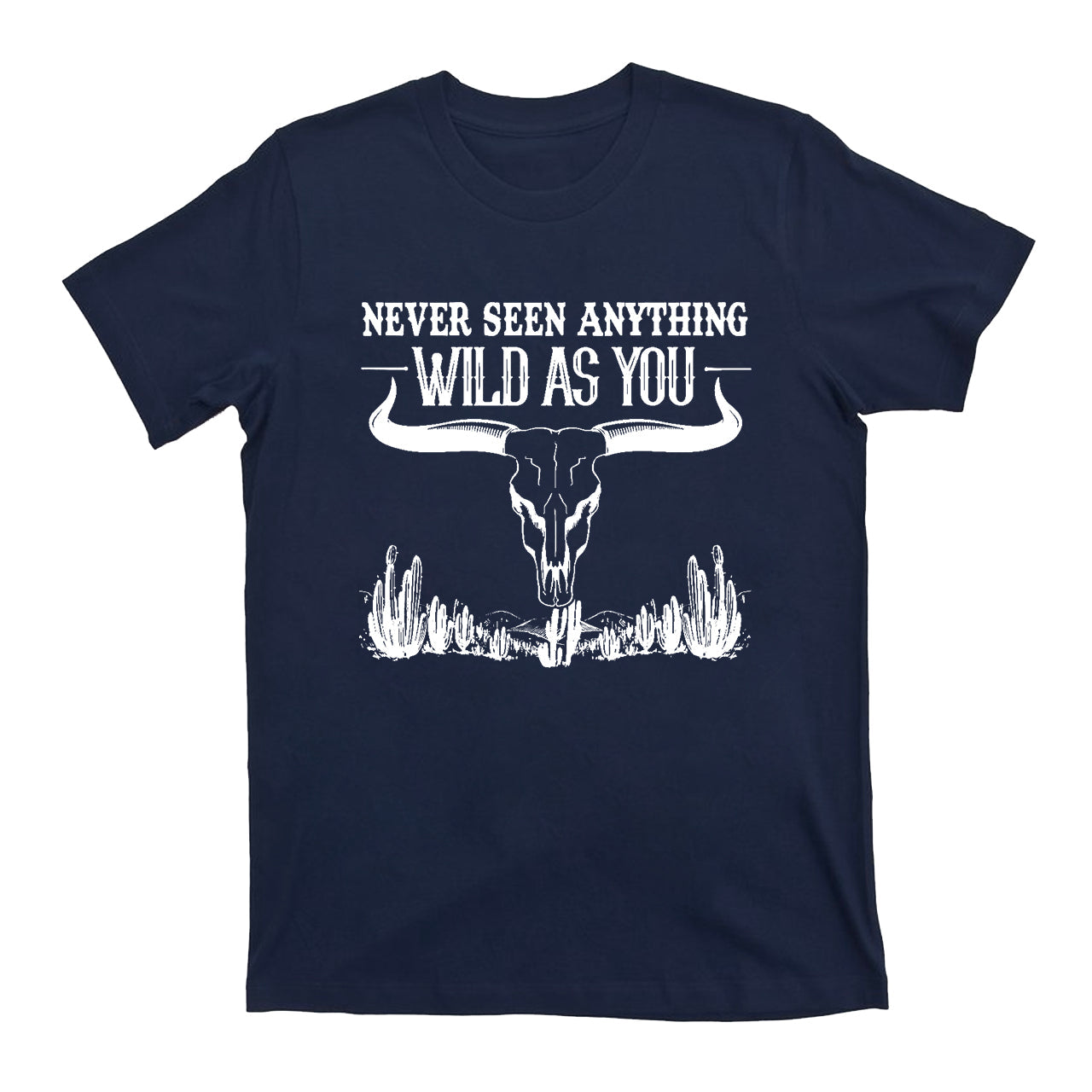 Never Seen Anything Wild As You Western Cowboy T-Shirt