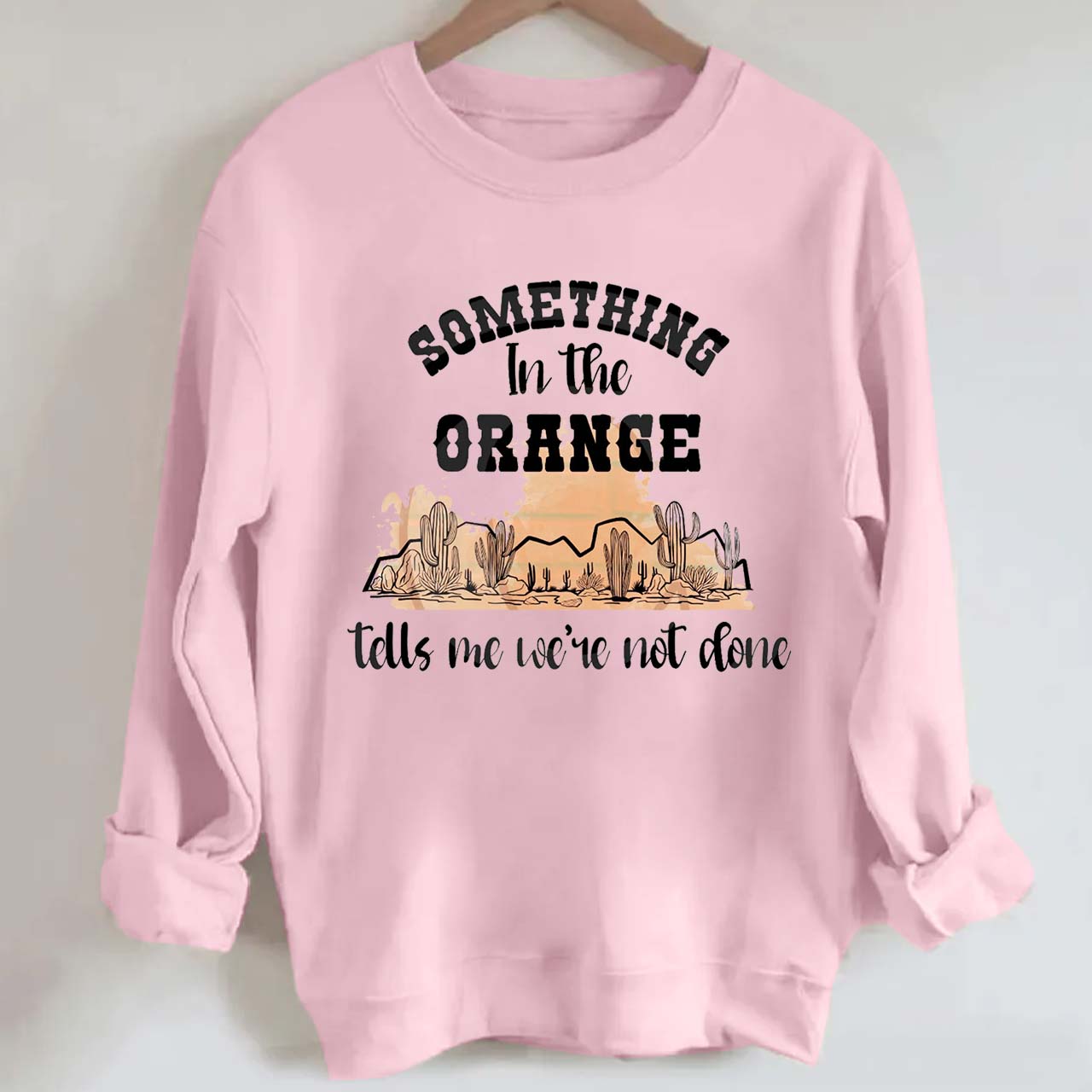 Desert Cactus Tells We're Not Done Sweatshirt