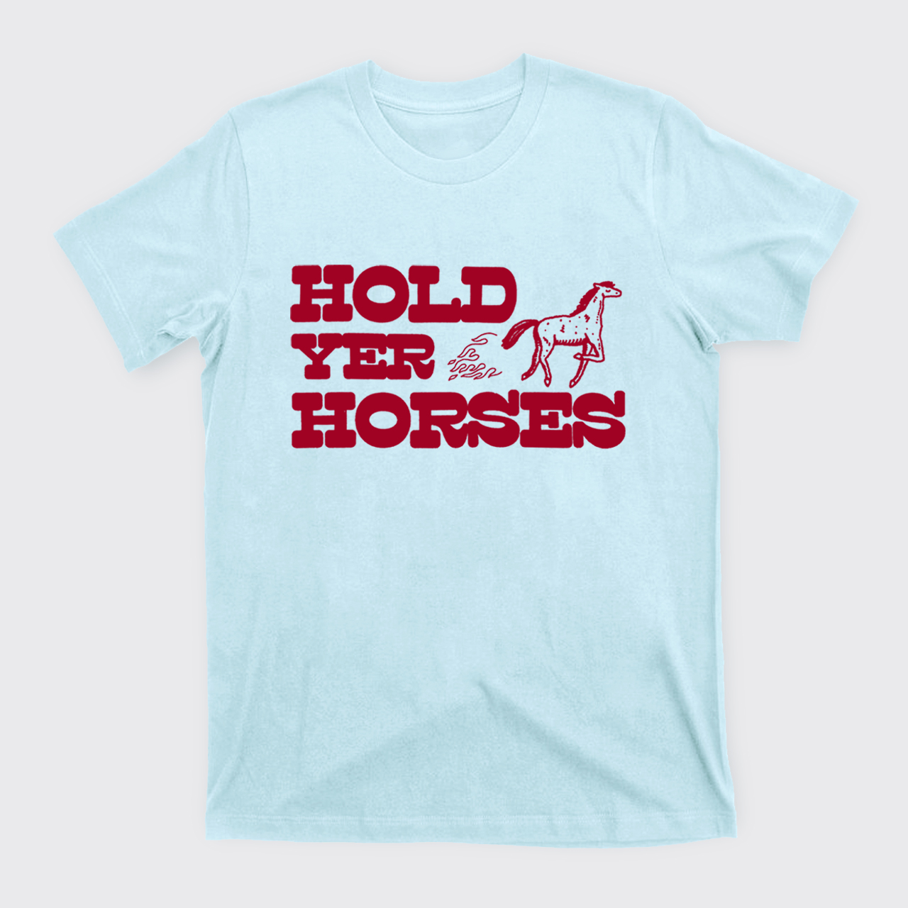 Hold Yer Horses T-Shirts