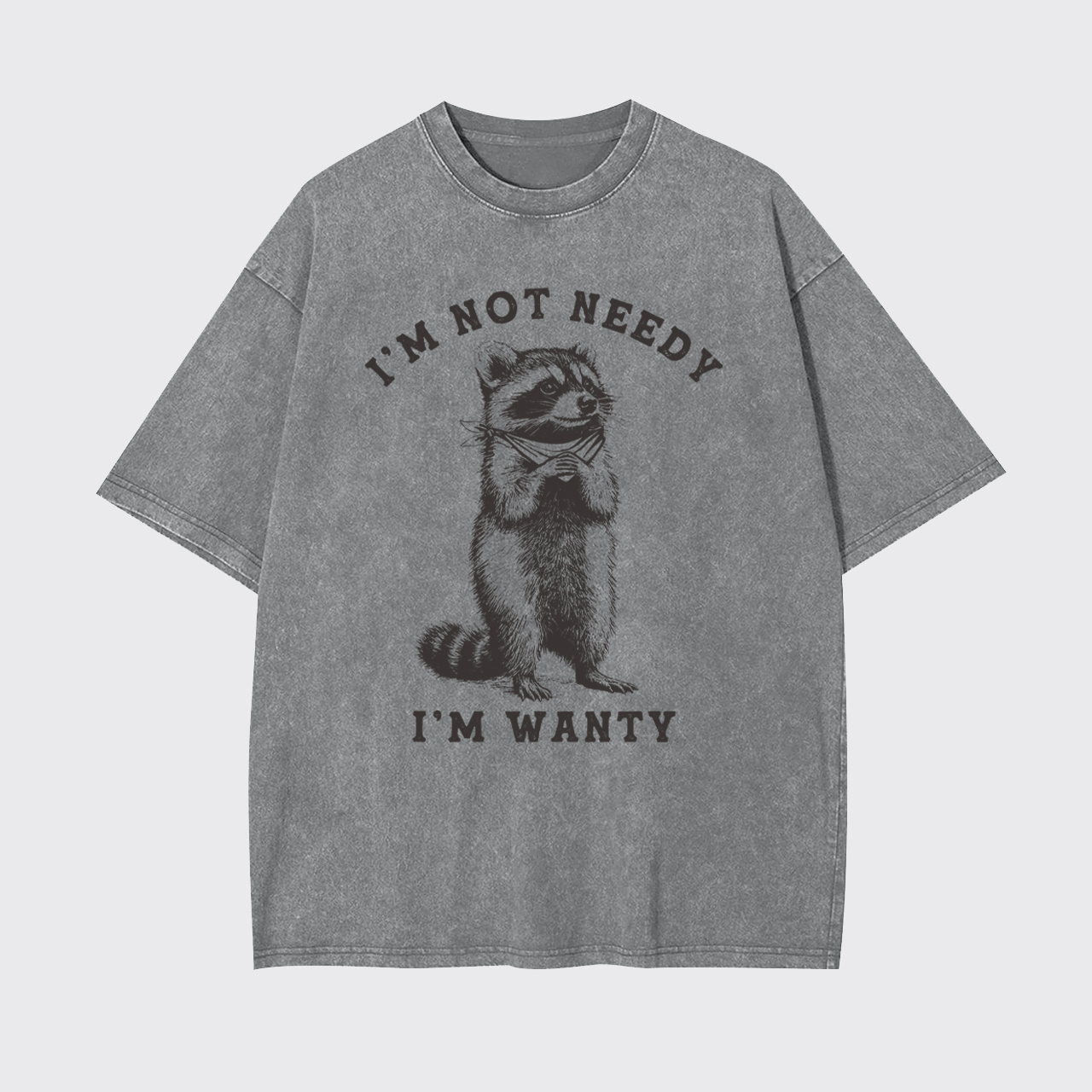 Sarcastic Raccoo I'm Not Needy I'm Wanty Garment-dye Tees
