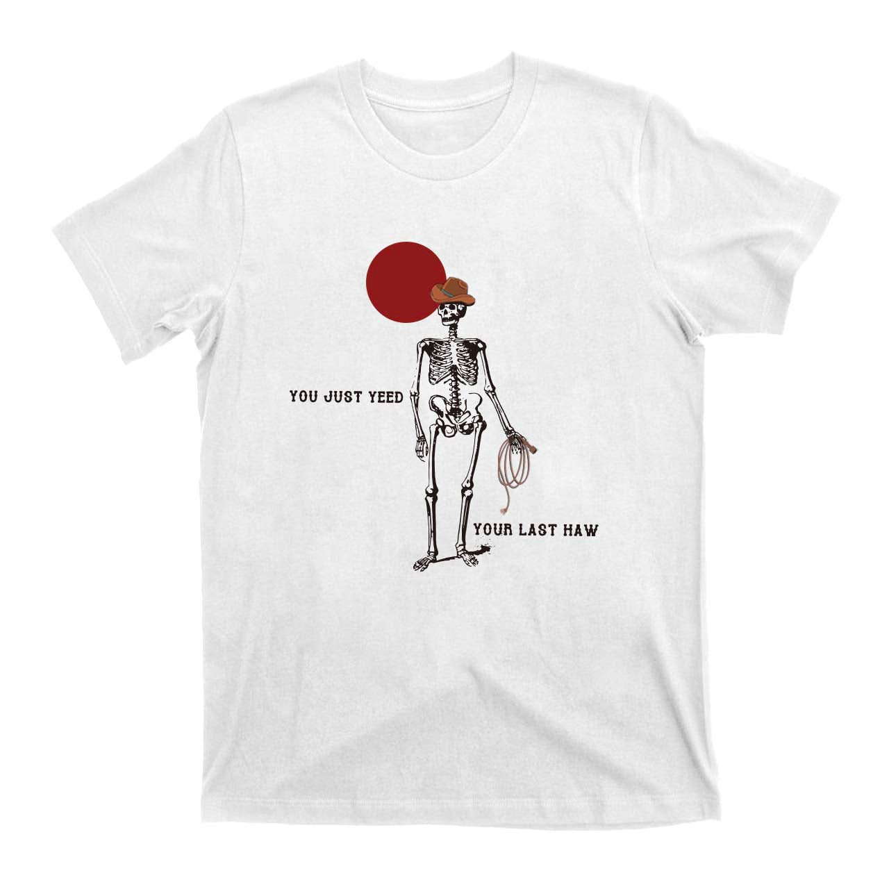 You Just Yeed Your Last Haw Cowboy T-Shirts