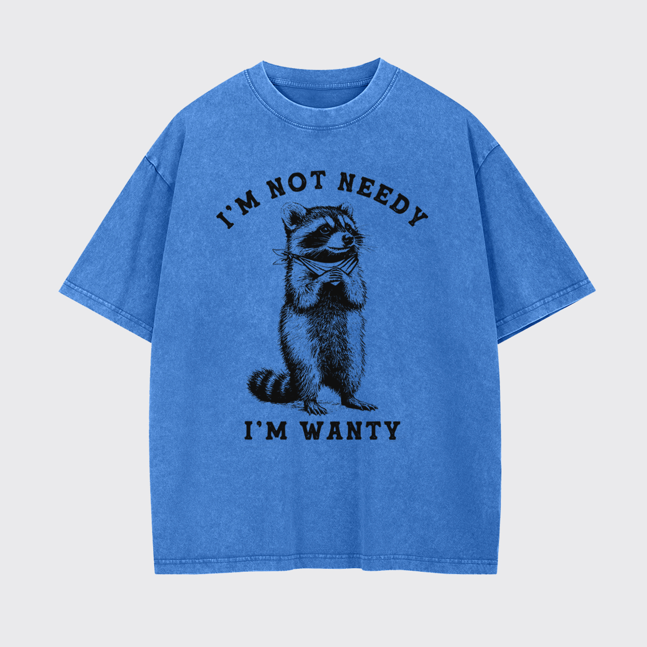 Sarcastic Raccoo I'm Not Needy I'm Wanty Garment-dye Tees