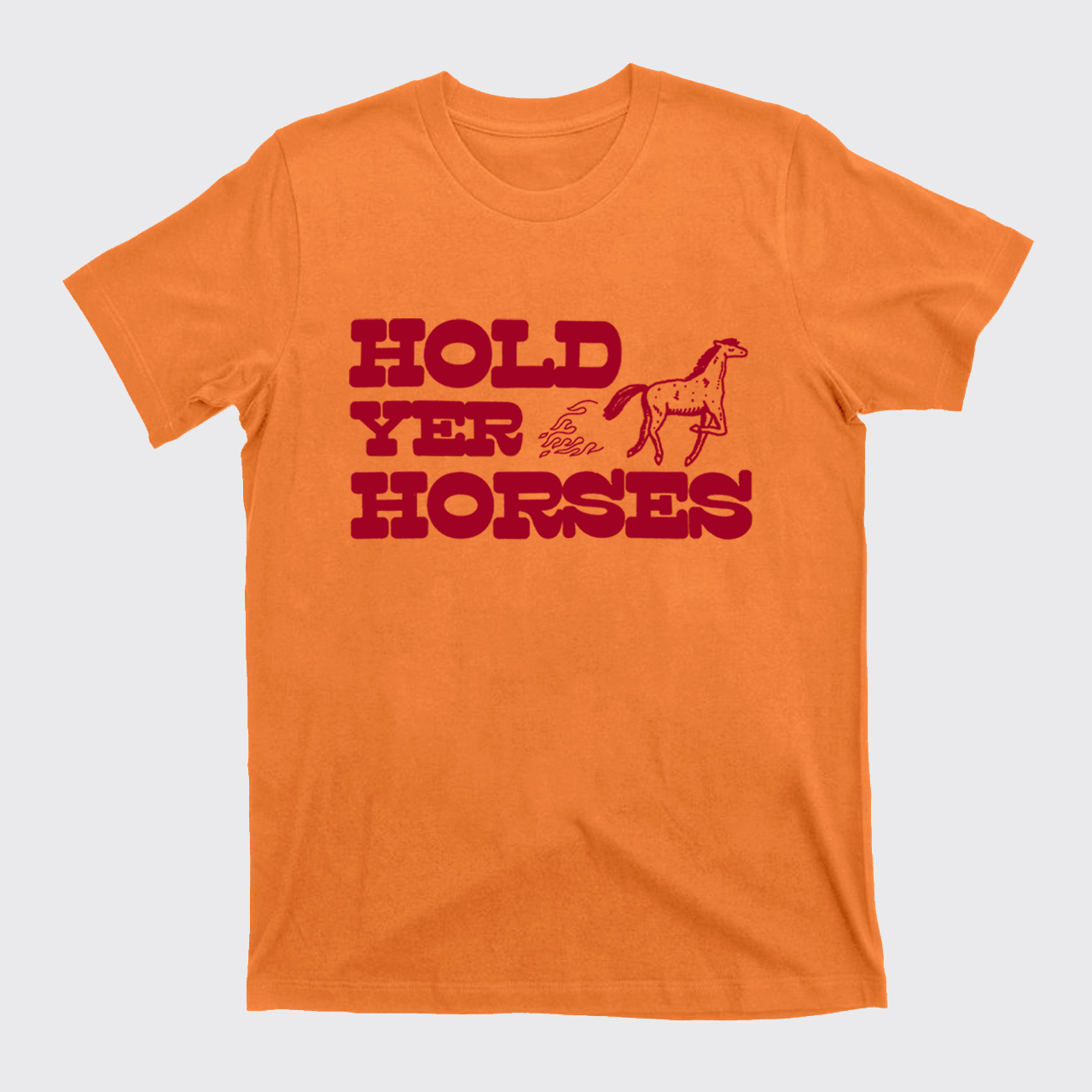 Hold Yer Horses T-Shirts