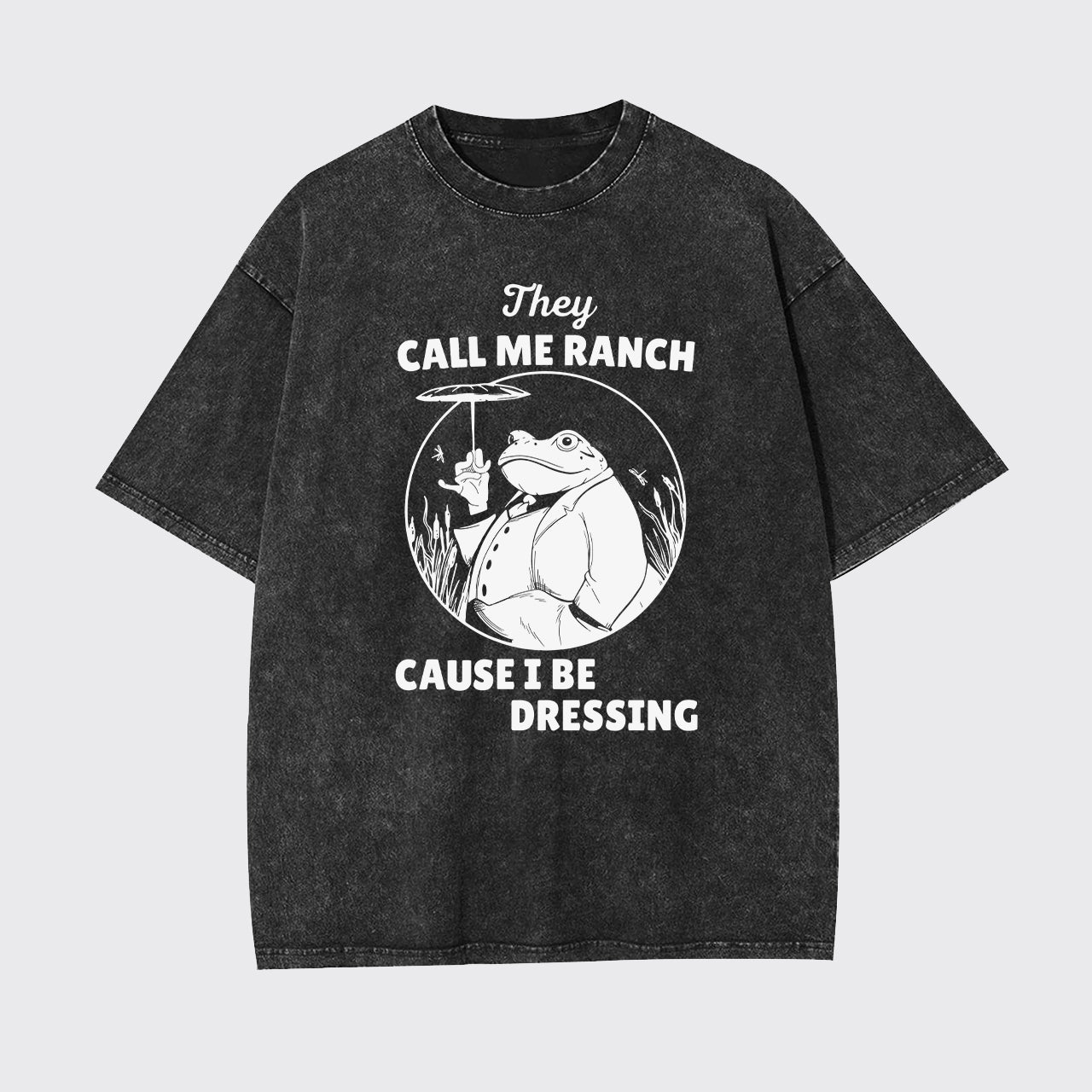 They Call Me Ranch, Cause I Be Dressing Garment-dye Tees