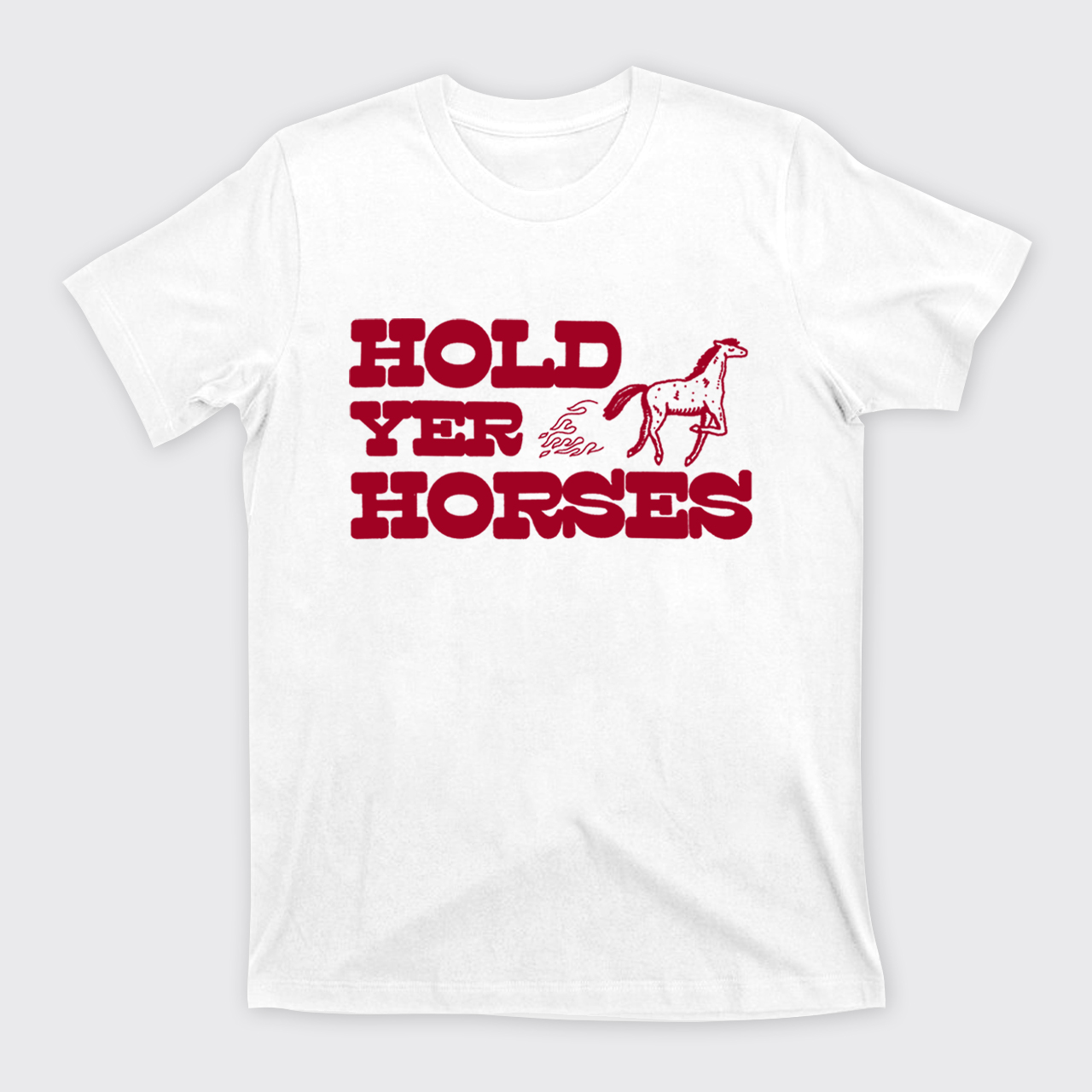 Hold Yer Horses T-Shirts
